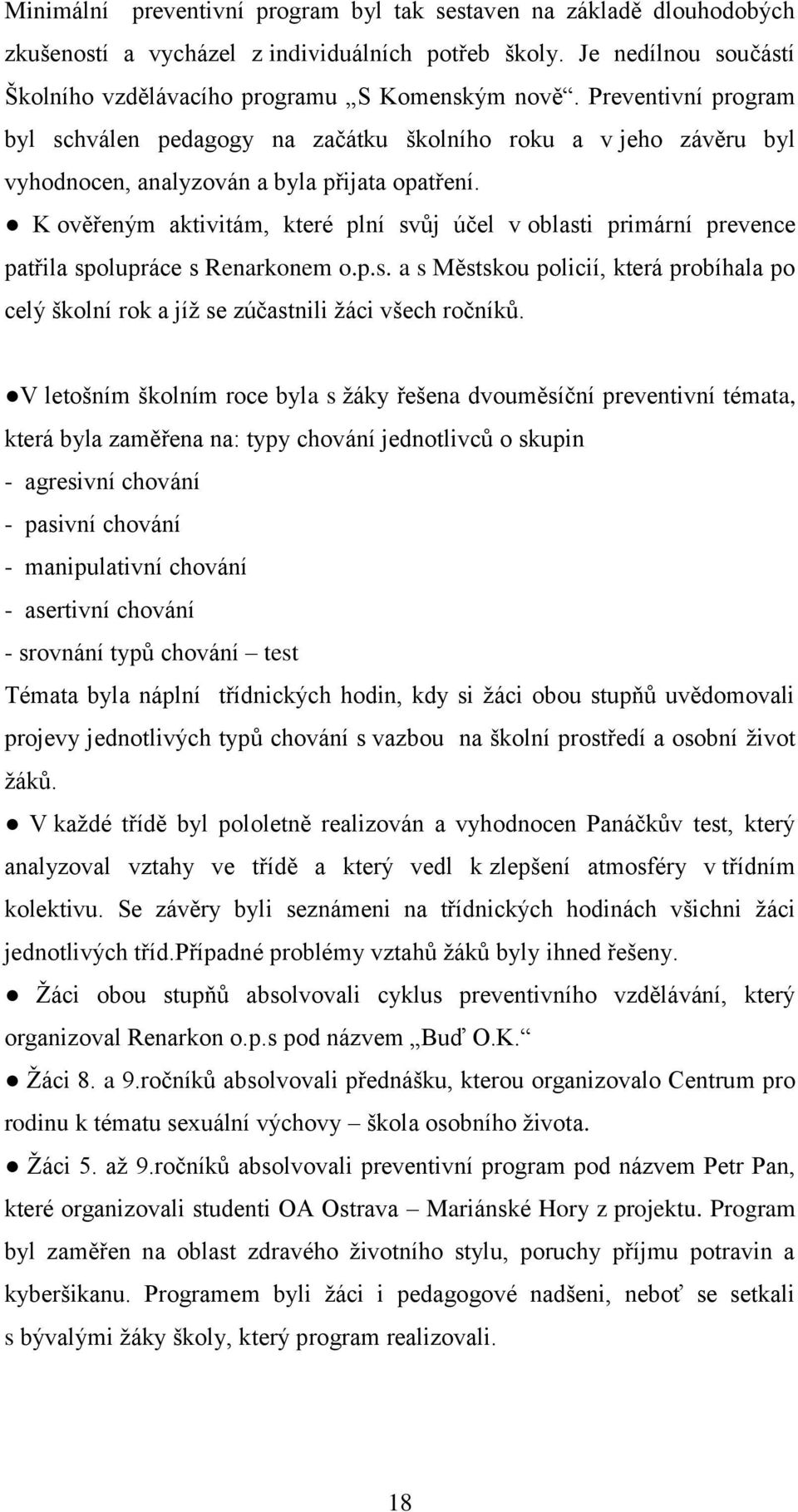 K ověřeným aktivitám, které plní svůj účel v oblasti primární prevence patřila spolupráce s Renarkonem o.p.s. a s Městskou policií, která probíhala po celý školní rok a jíž se zúčastnili žáci všech ročníků.