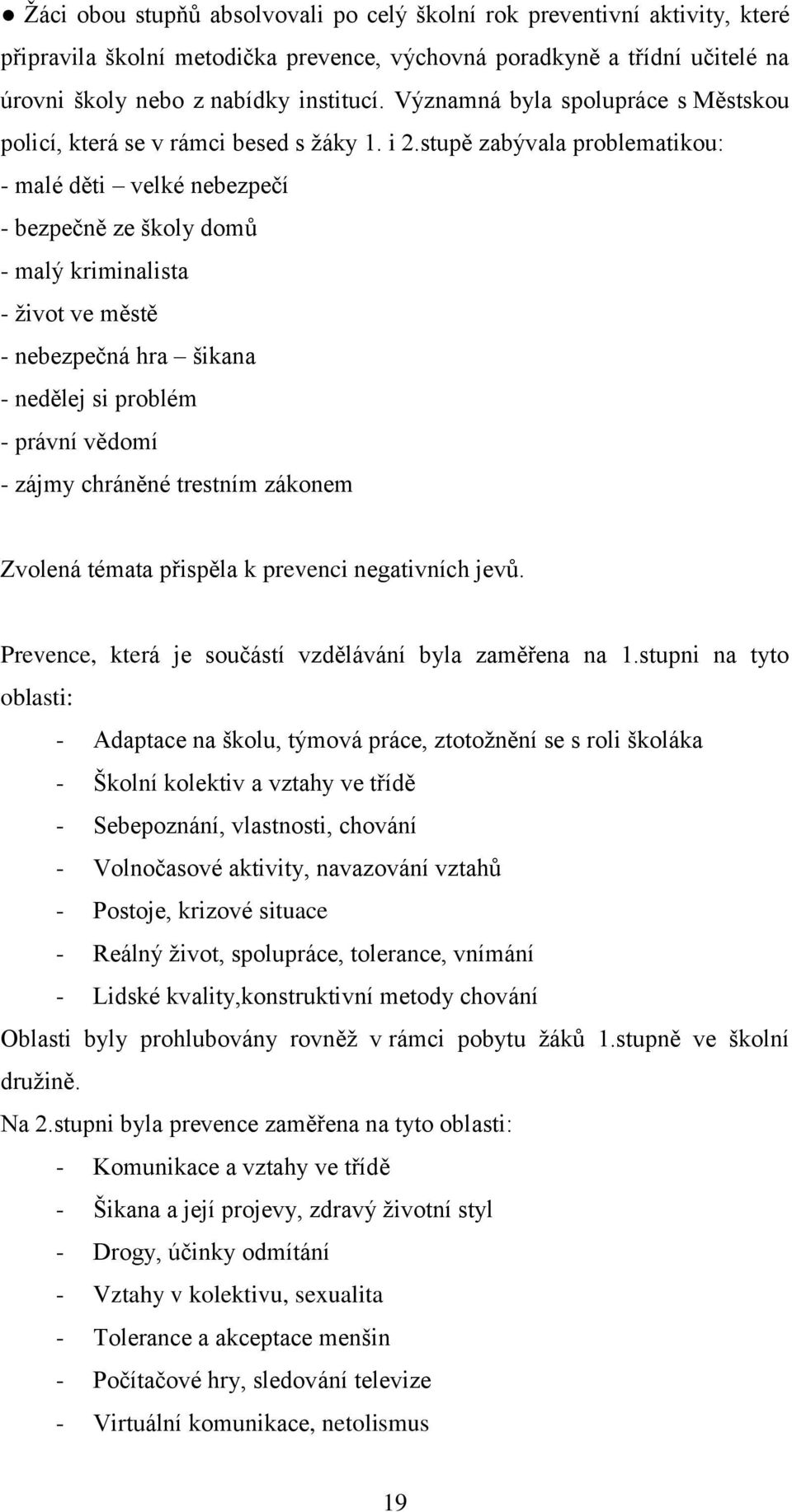 stupě zabývala problematikou: - malé děti velké nebezpečí - bezpečně ze školy domů - malý kriminalista - život ve městě - nebezpečná hra šikana - nedělej si problém - právní vědomí - zájmy chráněné