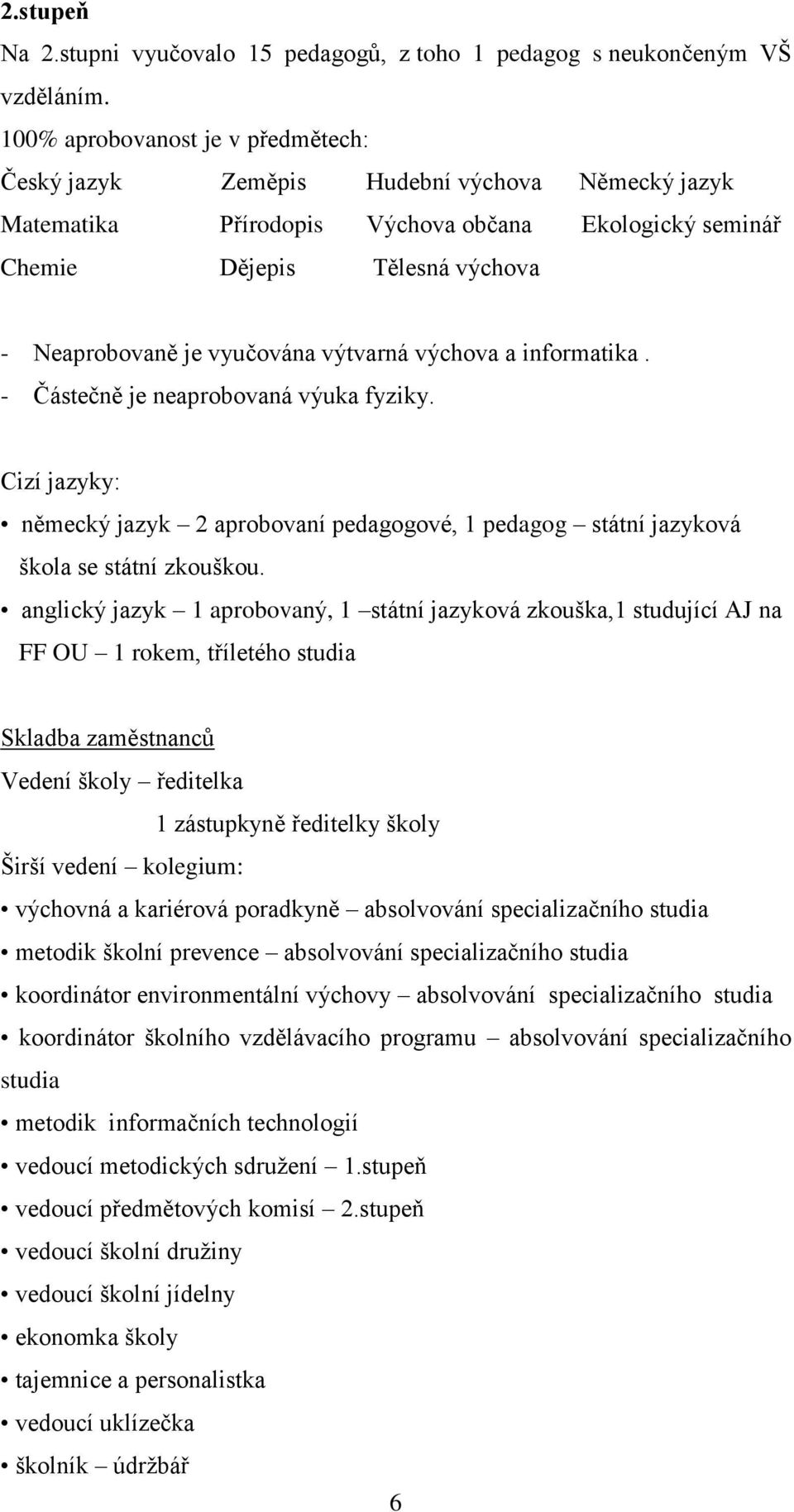 výtvarná výchova a informatika. - Částečně je neaprobovaná výuka fyziky. Cizí jazyky: německý jazyk 2 aprobovaní pedagogové, 1 pedagog státní jazyková škola se státní zkouškou.