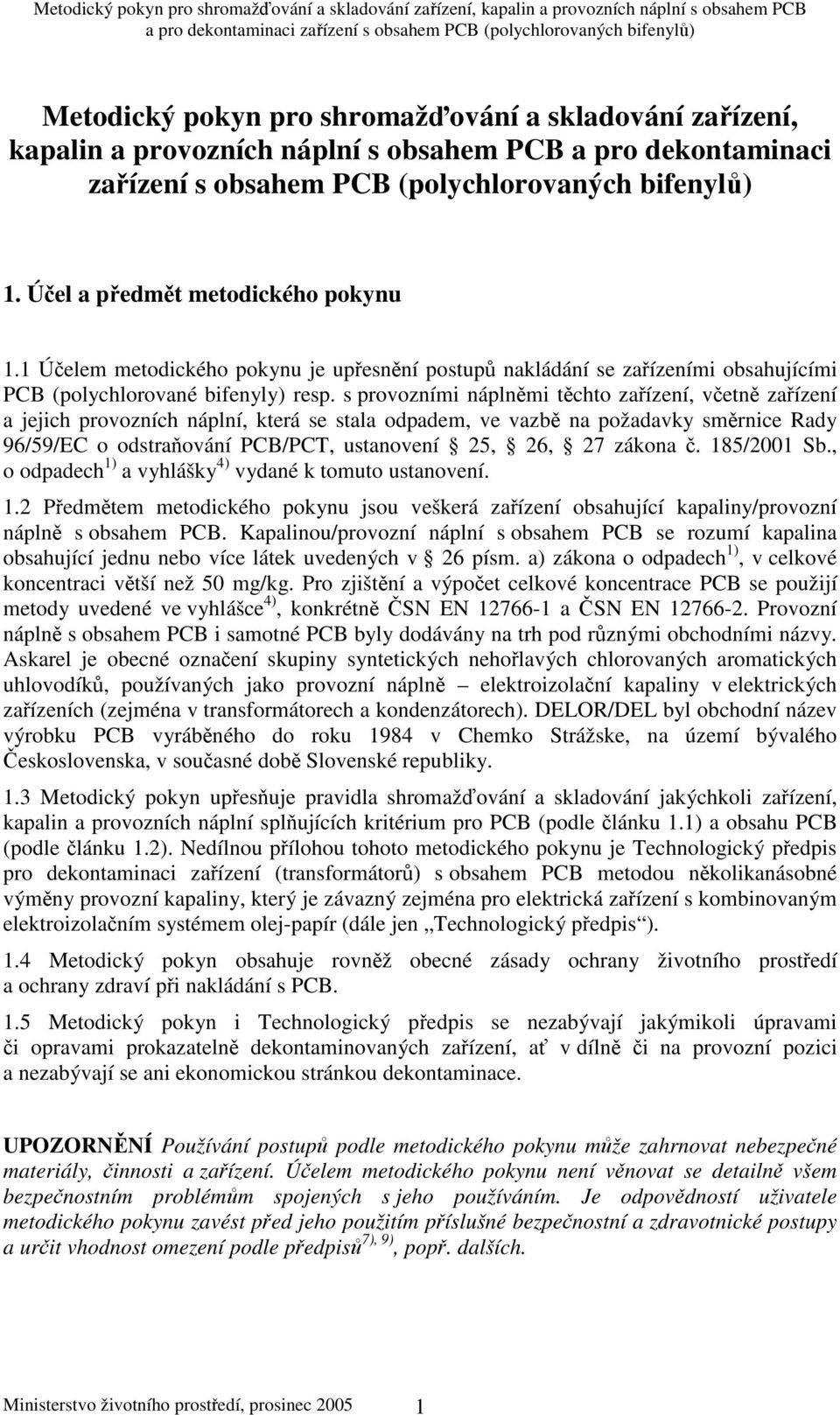 s provozními náplnmi tchto zaízení, vetn zaízení a jejich provozních náplní, která se stala odpadem, ve vazb na požadavky smrnice Rady 96/59/EC o odstraování PCB/PCT, ustanovení 25, 26, 27 zákona.