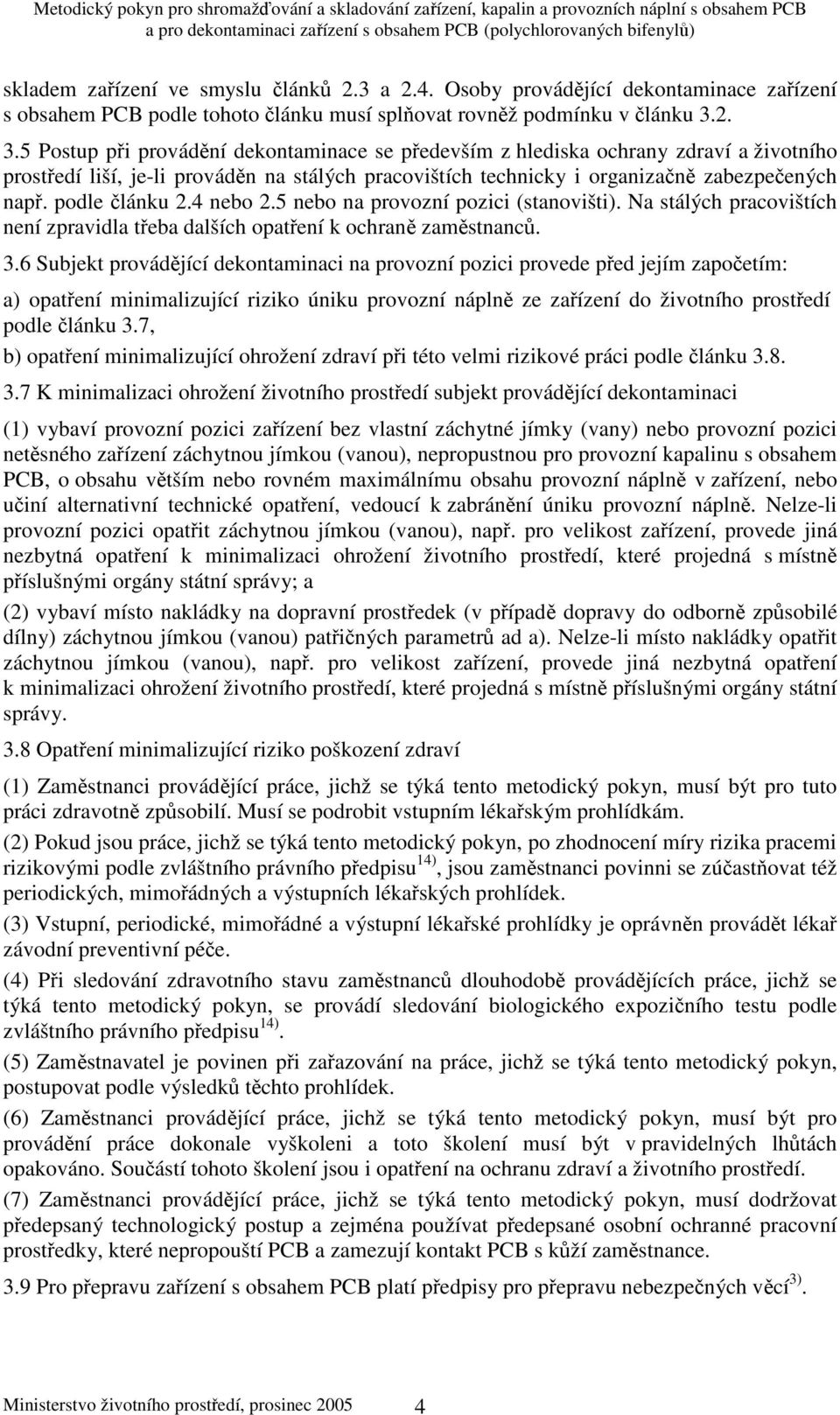 4 nebo 2.5 nebo na provozní pozici (stanovišti). Na stálých pracovištích není zpravidla teba dalších opatení k ochran zamstnanc. 3.