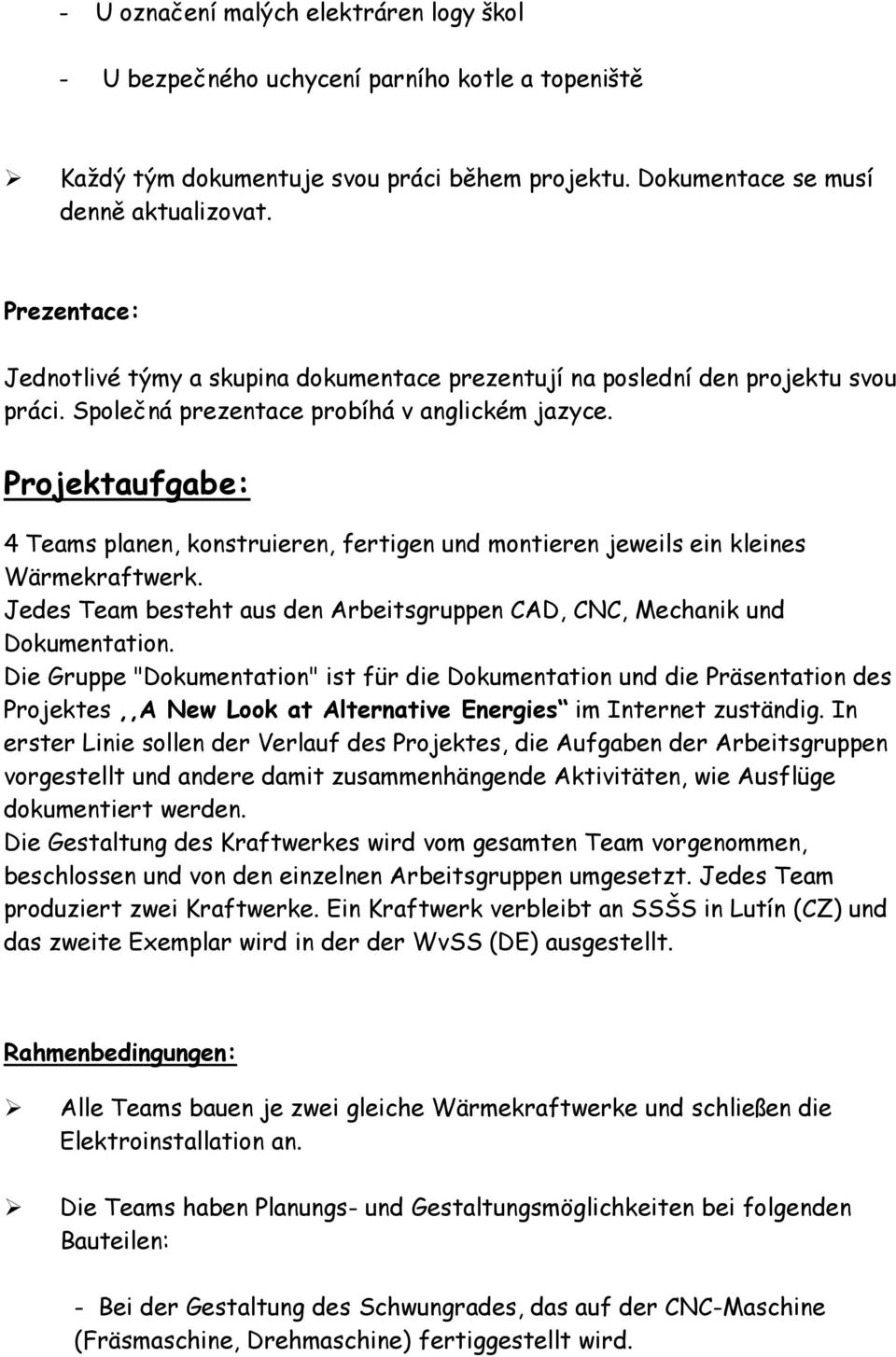 Projektaufgabe: 4 Teams planen, konstruieren, fertigen und montieren jeweils ein kleines Wärmekraftwerk. Jedes Team besteht aus den Arbeitsgruppen CAD, CNC, Mechanik und Dokumentation.