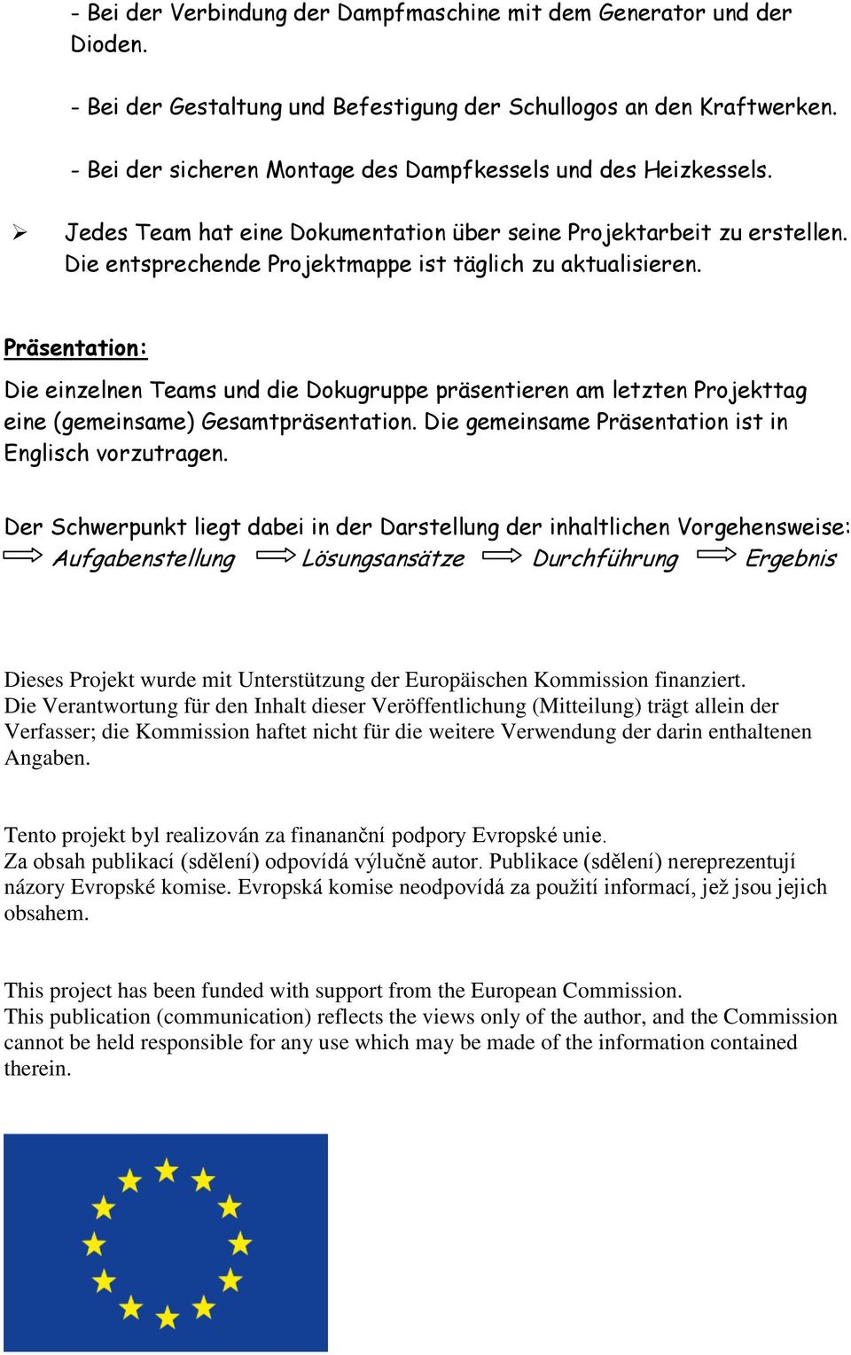 Präsentation: Die einzelnen Teams und die Dokugruppe präsentieren am letzten Projekttag eine (gemeinsame) Gesamtpräsentation. Die gemeinsame Präsentation ist in Englisch vorzutragen.