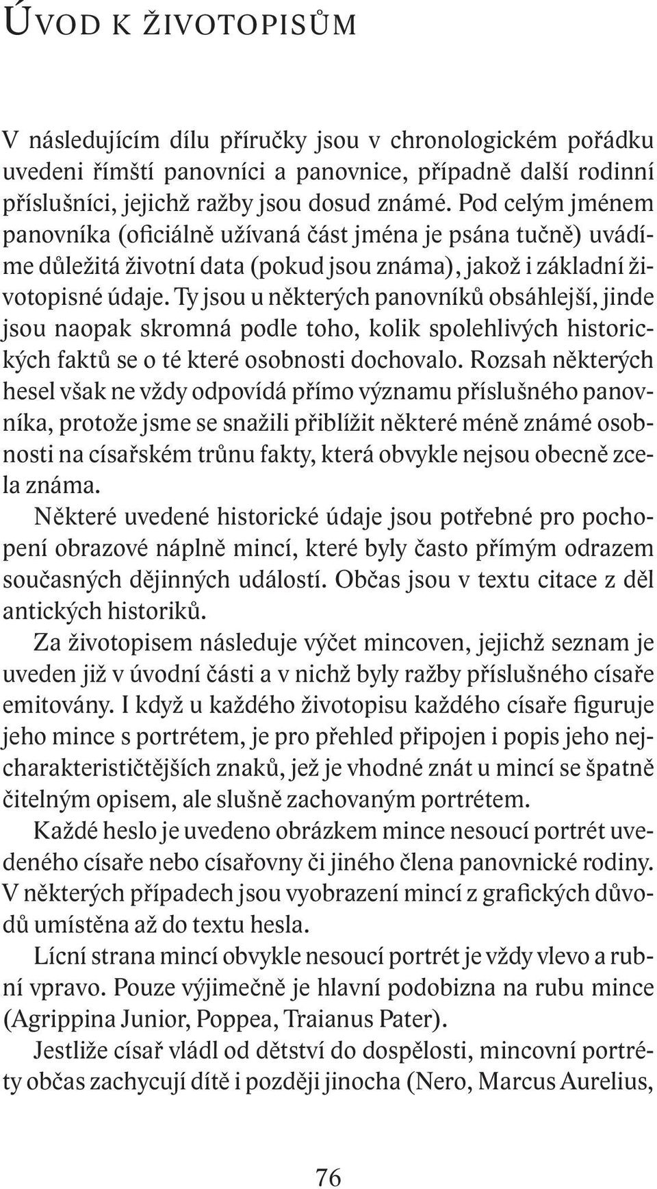 Ty jsou u některých panovníků obsáhlejší, jinde jsou naopak skromná podle toho, kolik spolehlivých historických faktů se o té které osobnosti dochovalo.