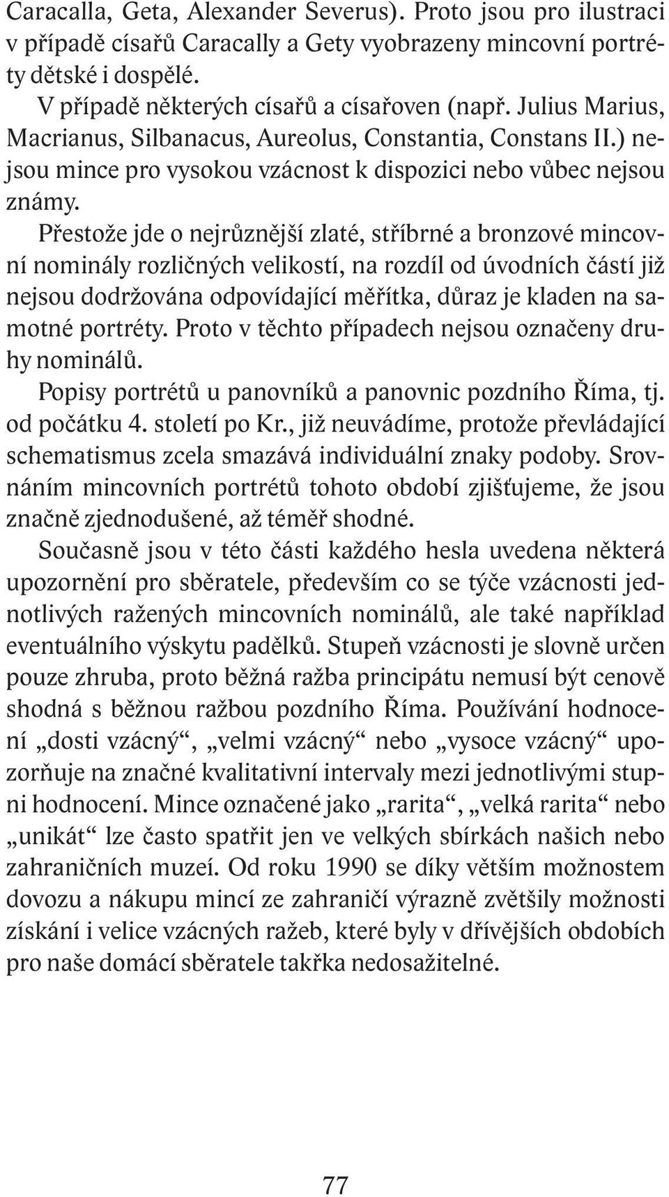 Přestože jde o nejrůznější zlaté, stříbrné a bronzové mincovní nominály rozličných velikostí, na rozdíl od úvodních částí již nejsou dodržována odpovídající měřítka, důraz je kladen na samotné