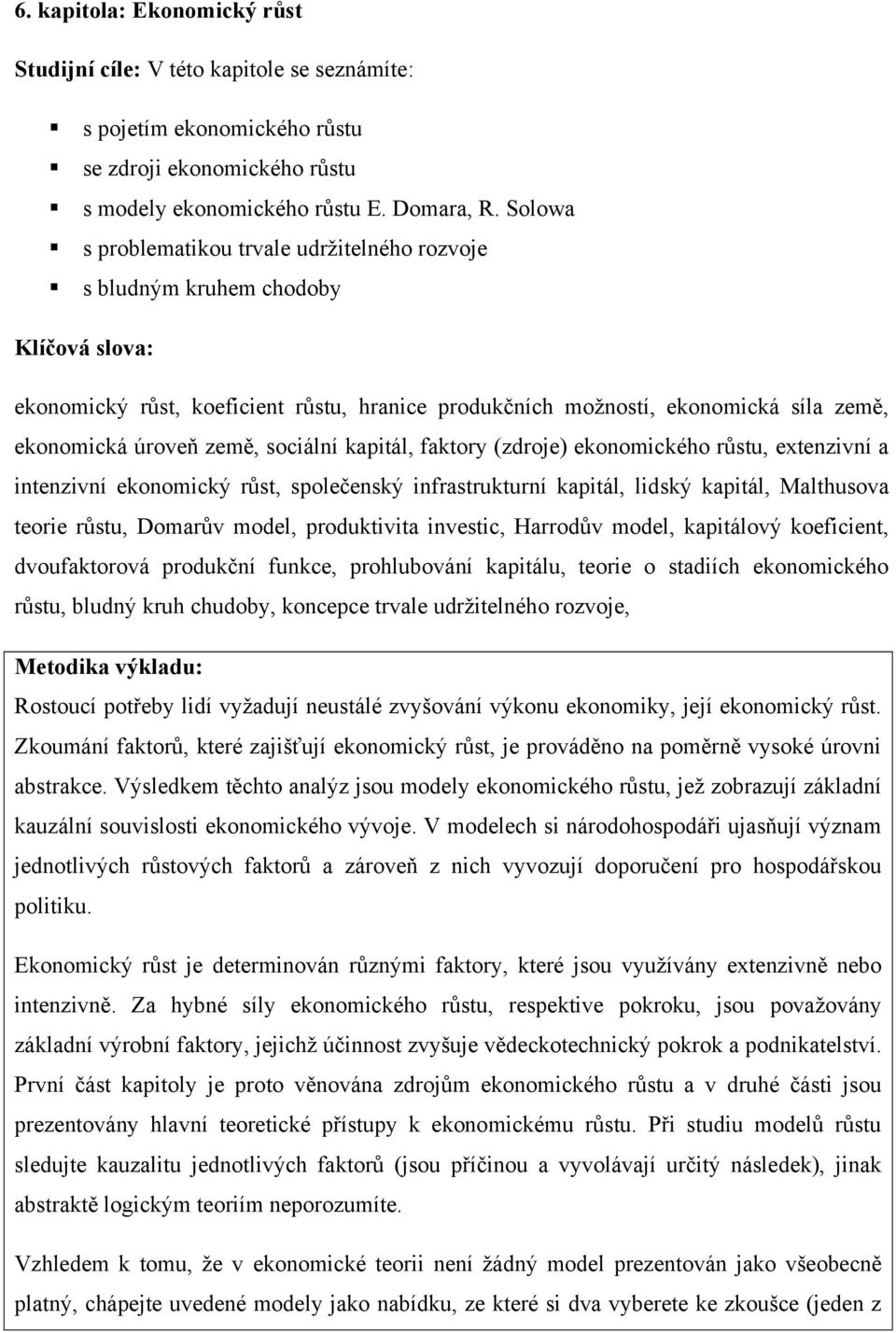 země, sociální kapitál, faktory (zdroje) ekonomického růstu, extenzivní a intenzivní ekonomický růst, společenský infrastrukturní kapitál, lidský kapitál, Malthusova teorie růstu, Domarův model,