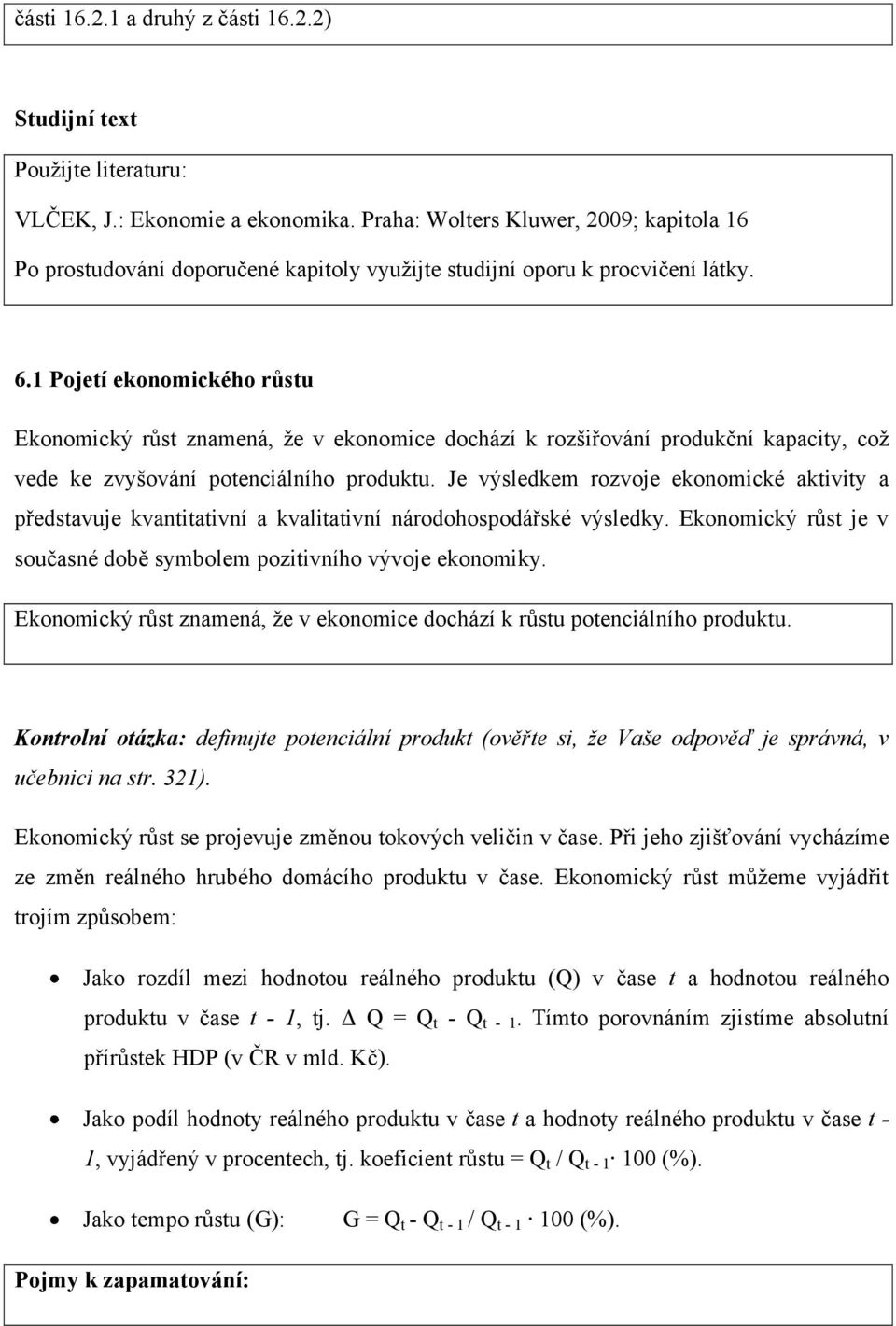 1 Pojetí ekonomického růstu Ekonomický růst znamená, že v ekonomice dochází k rozšiřování produkční kapacity, což vede ke zvyšování potenciálního produktu.