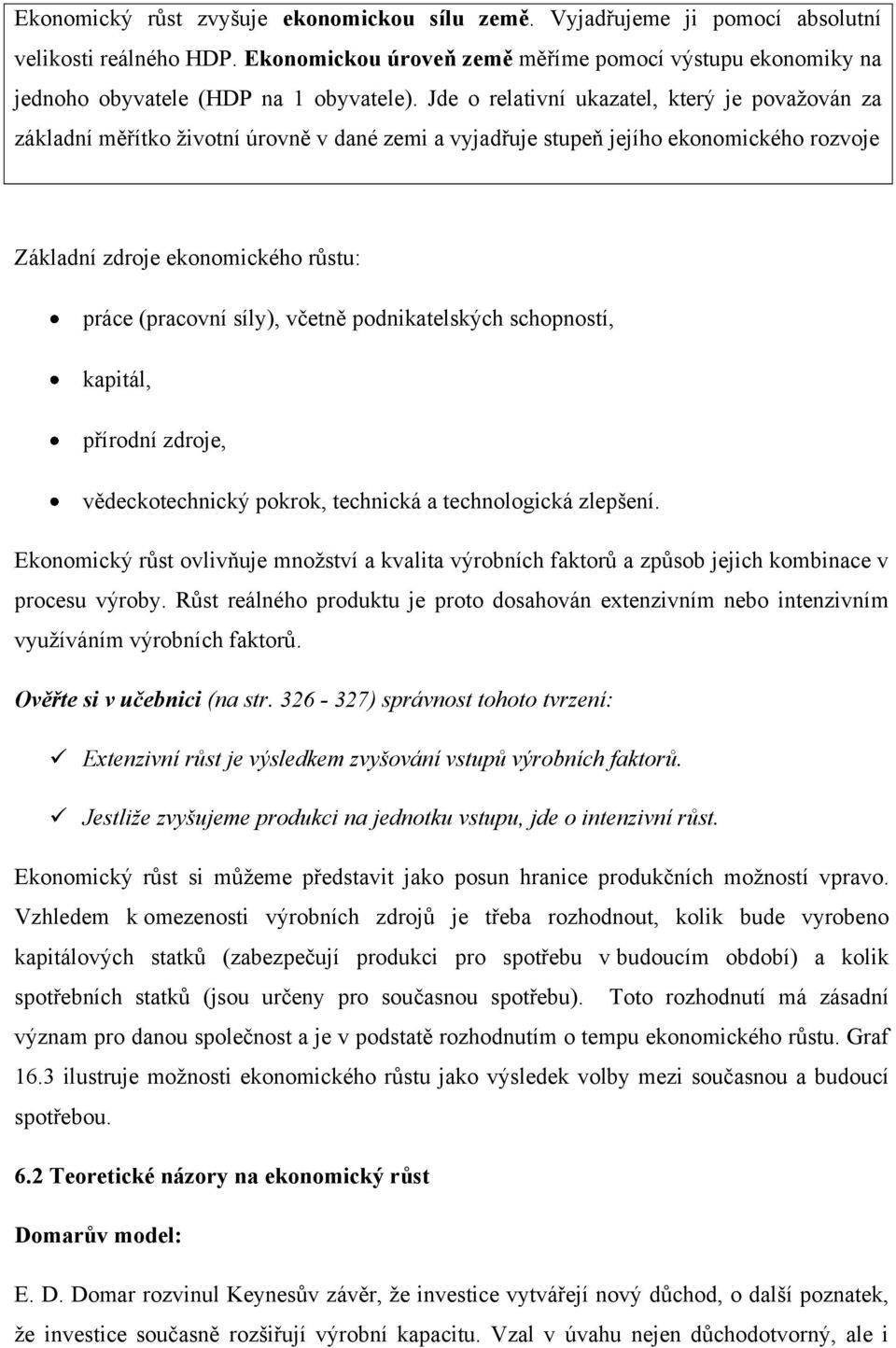 Jde o relativní ukazatel, který je považován za základní měřítko životní úrovně v dané zemi a vyjadřuje stupeň jejího ekonomického rozvoje Základní zdroje ekonomického růstu: práce (pracovní síly),