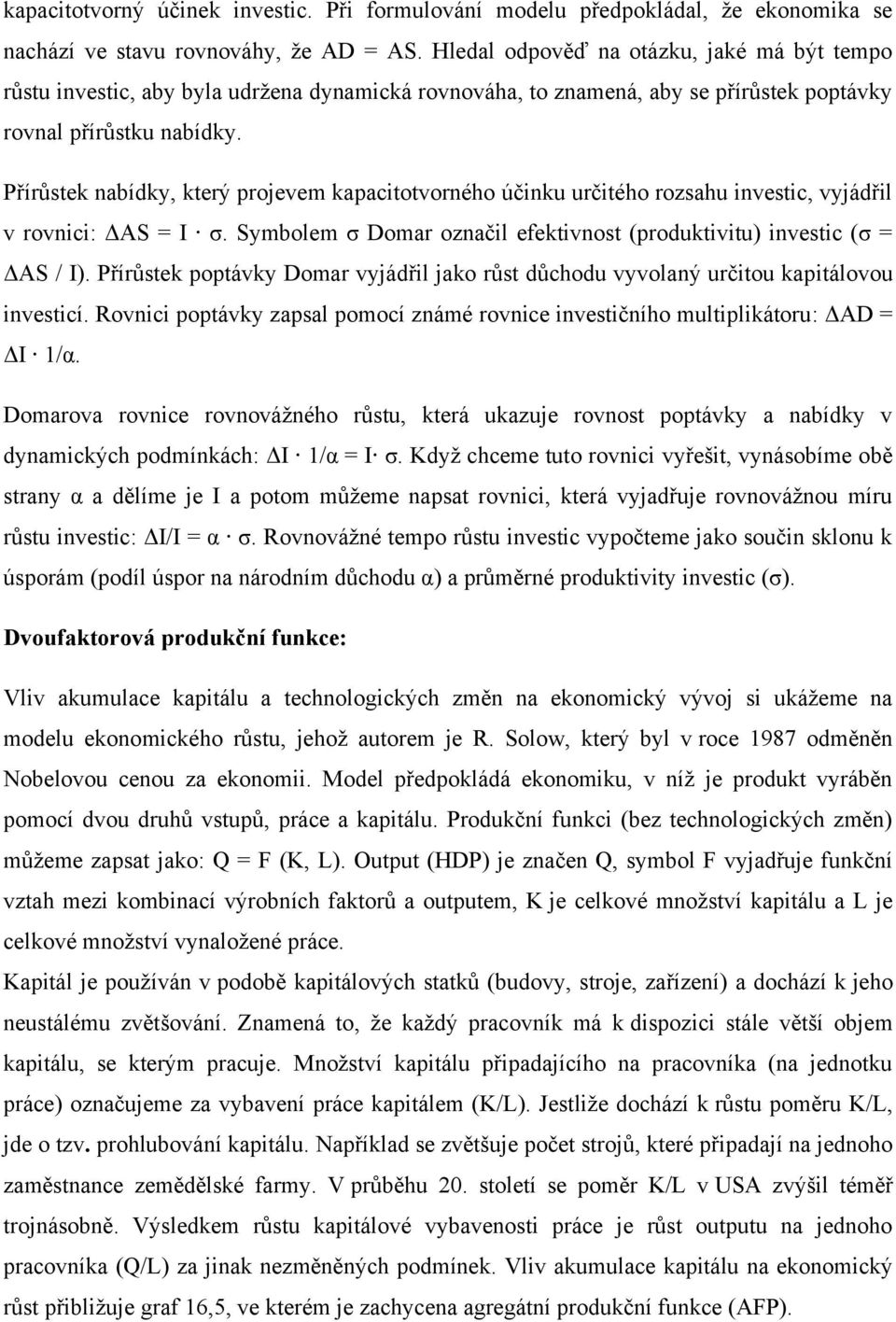 Přírůstek nabídky, který projevem kapacitotvorného účinku určitého rozsahu investic, vyjádřil v rovnici: ΔAS = I σ. Symbolem σ Domar označil efektivnost (produktivitu) investic (σ = ΔAS / I).