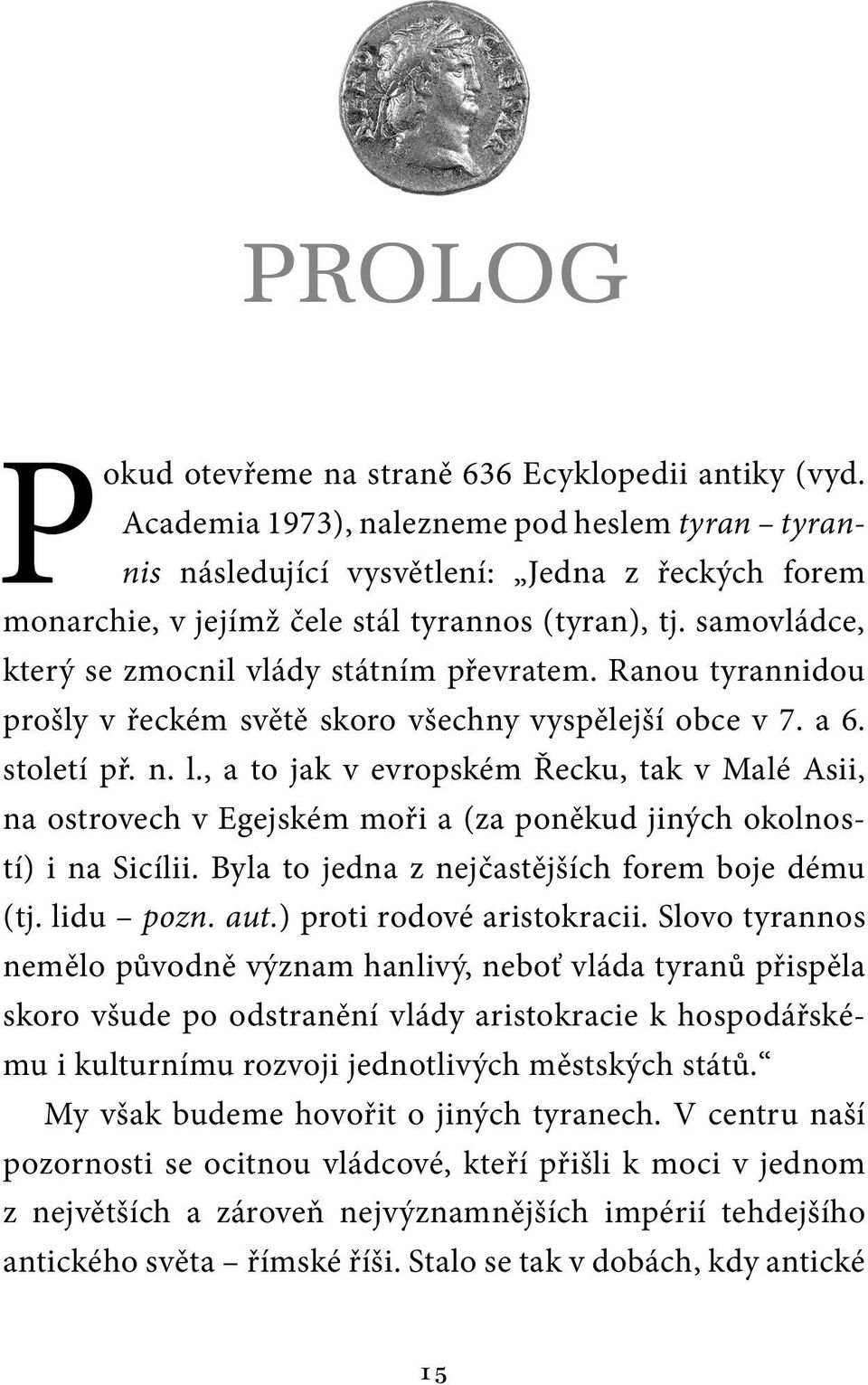 samovládce, který se zmocnil vlády státním převratem. Ranou tyrannidou prošly v řeckém světě skoro všechny vyspělejší obce v 7. a 6. století př. n. l.