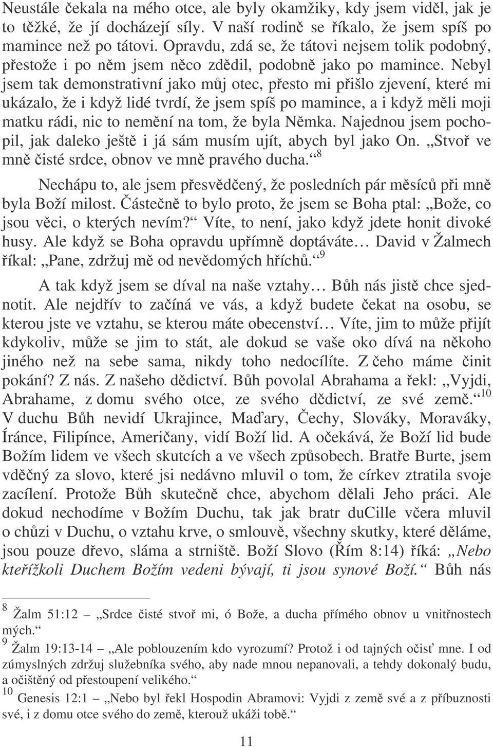 Nebyl jsem tak demonstrativní jako mj otec, pesto mi pišlo zjevení, které mi ukázalo, že i když lidé tvrdí, že jsem spíš po mamince, a i když mli moji matku rádi, nic to nemní na tom, že byla Nmka.