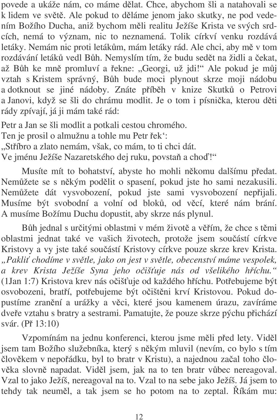 Nemám nic proti letákm, mám letáky rád. Ale chci, aby m v tom rozdávání leták vedl Bh. Nemyslím tím, že budu sedt na židli a ekat, až Bh ke mn promluví a ekne: Georgi, už jdi!