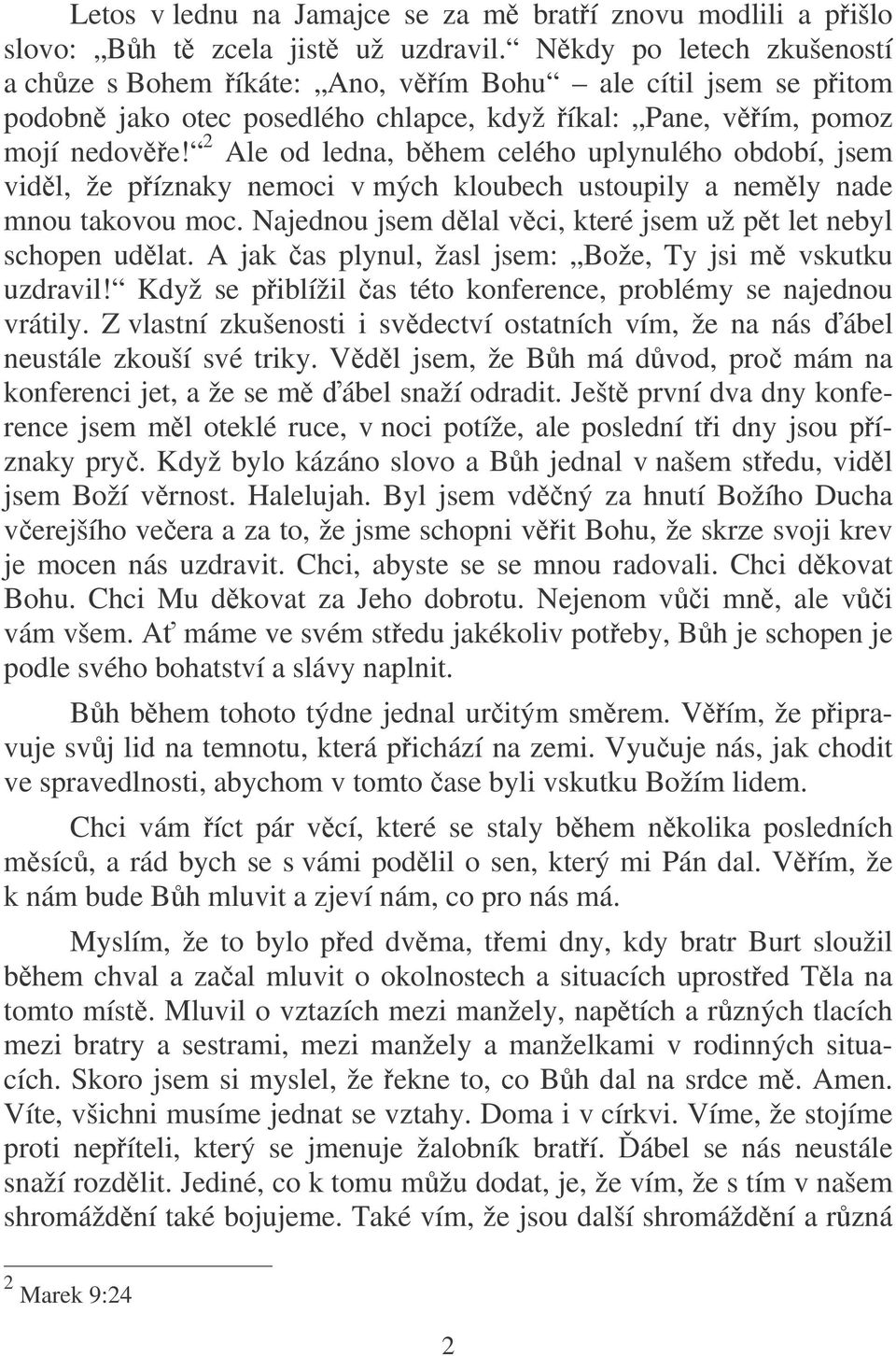 2 Ale od ledna, bhem celého uplynulého období, jsem vidl, že píznaky nemoci v mých kloubech ustoupily a nemly nade mnou takovou moc. Najednou jsem dlal vci, které jsem už pt let nebyl schopen udlat.