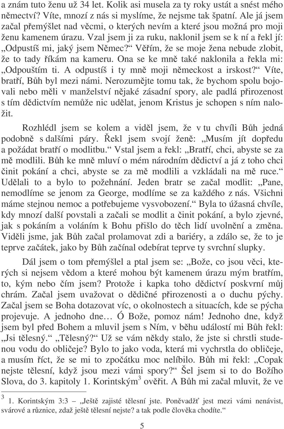 Vím, že se moje žena nebude zlobit, že to tady íkám na kameru. Ona se ke mn také naklonila a ekla mi: Odpouštím ti. A odpustíš i ty mn moji nmeckost a irskost? Víte, bratí, Bh byl mezi námi.