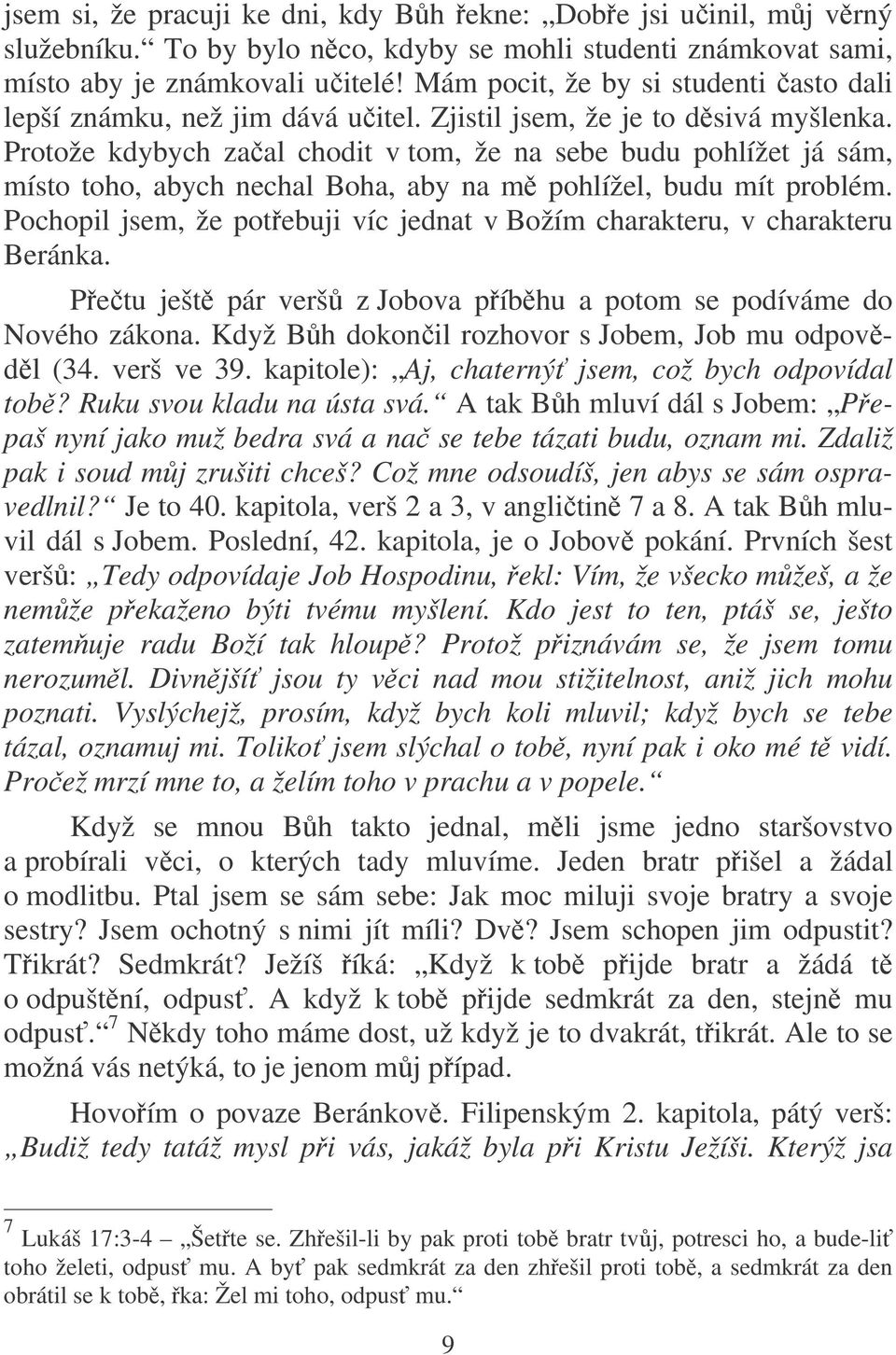 Protože kdybych zaal chodit v tom, že na sebe budu pohlížet já sám, místo toho, abych nechal Boha, aby na m pohlížel, budu mít problém.