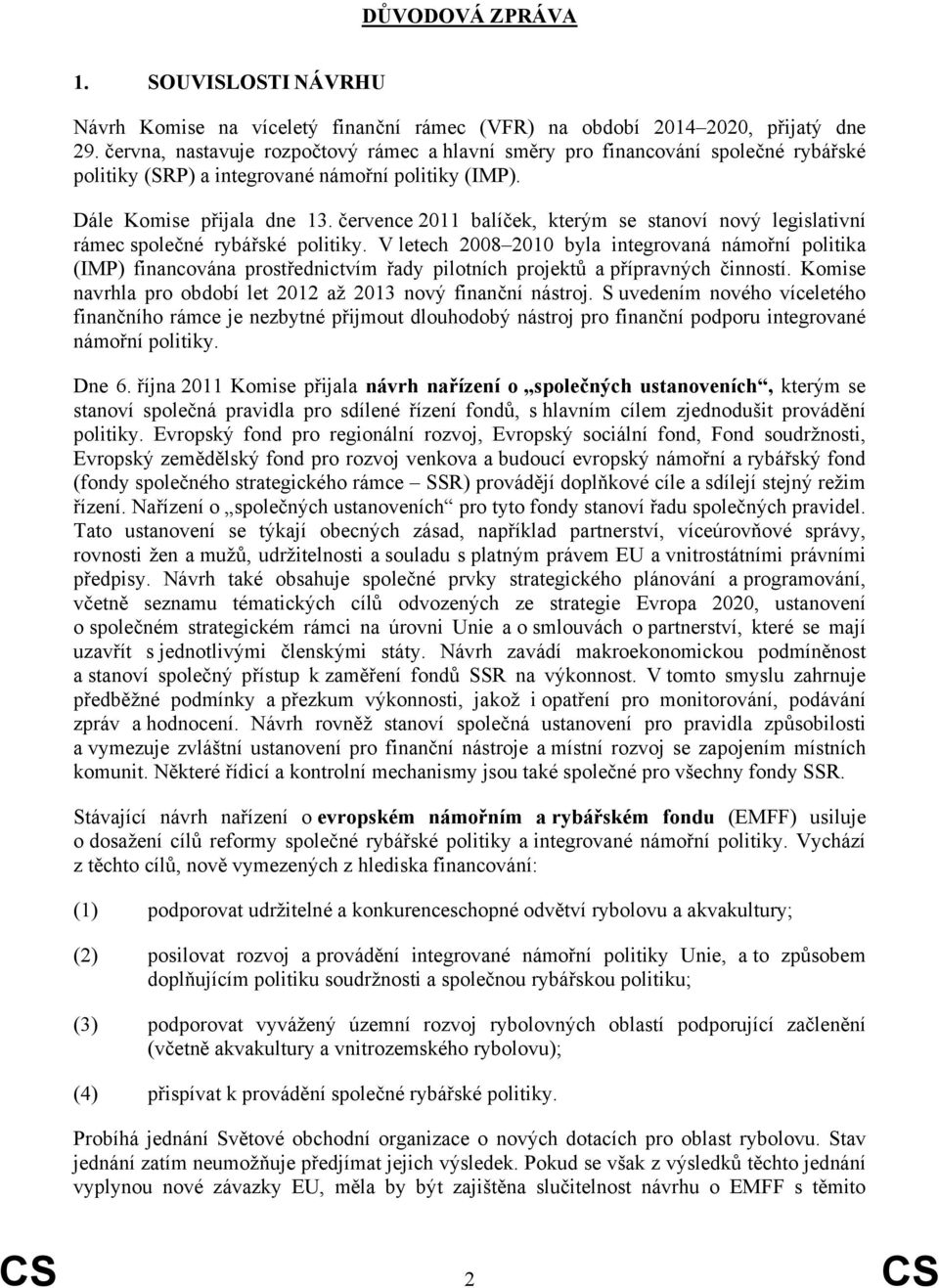 července 2011 balíček, kterým se stanoví nový legislativní rámec společné rybářské politiky.