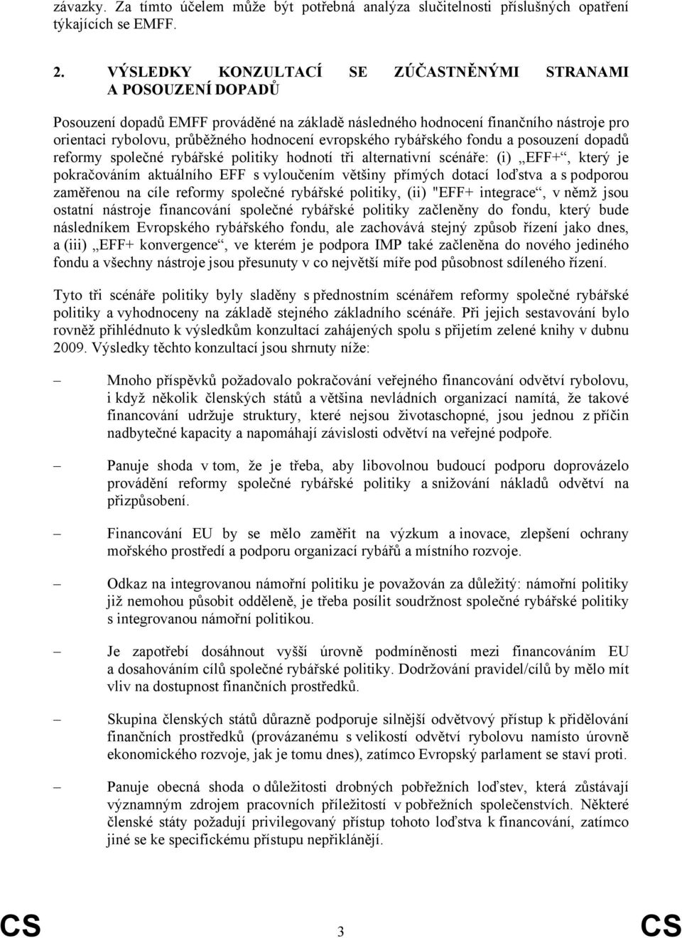 evropského rybářského fondu a posouzení dopadů reformy společné rybářské politiky hodnotí tři alternativní scénáře: (i) EFF+, který je pokračováním aktuálního EFF s vyloučením většiny přímých dotací