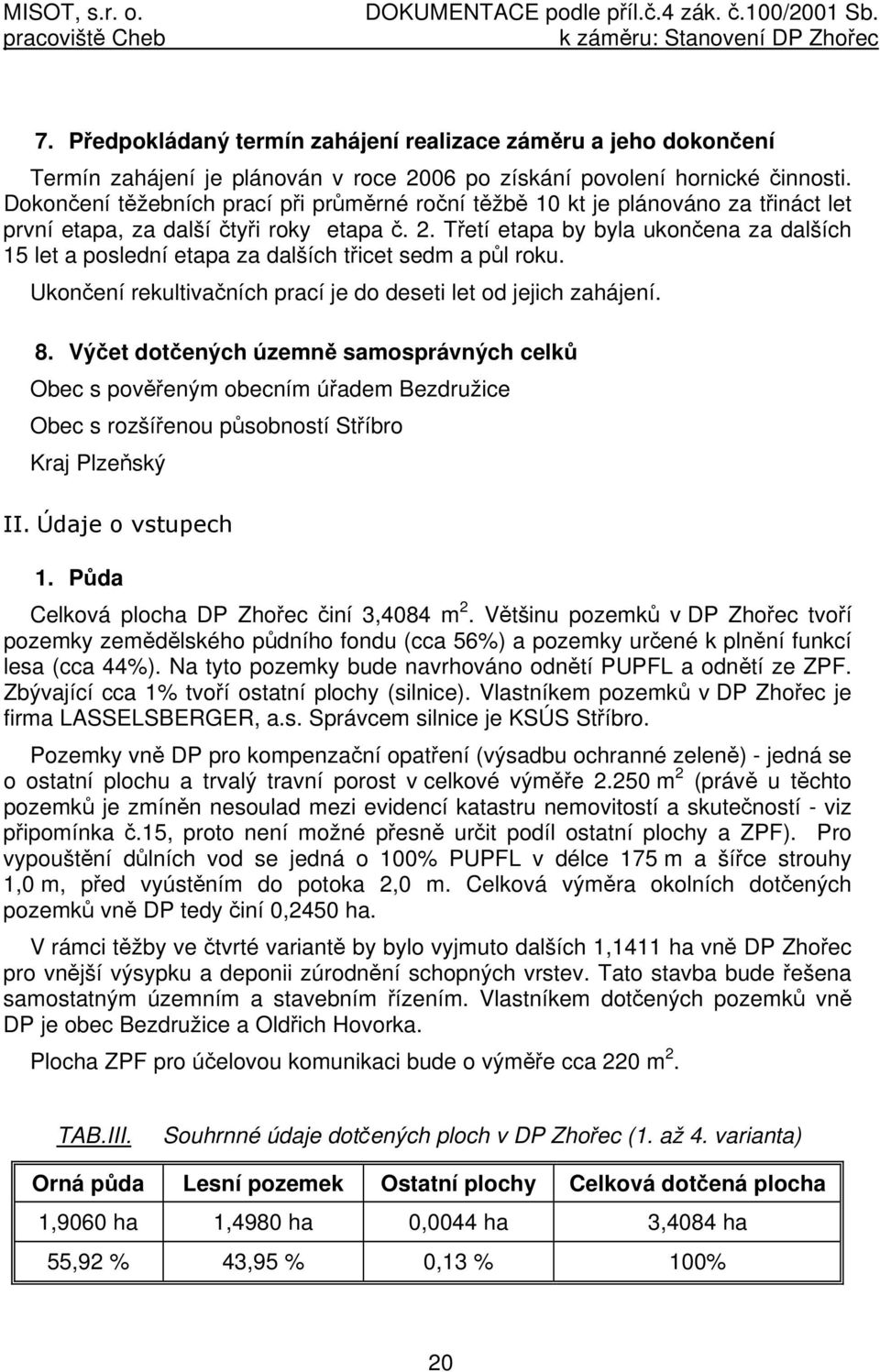 Třetí etapa by byla ukončena za dalších 15 let a poslední etapa za dalších třicet sedm a půl roku. Ukončení rekultivačních prací je do deseti let od jejich zahájení. 8.