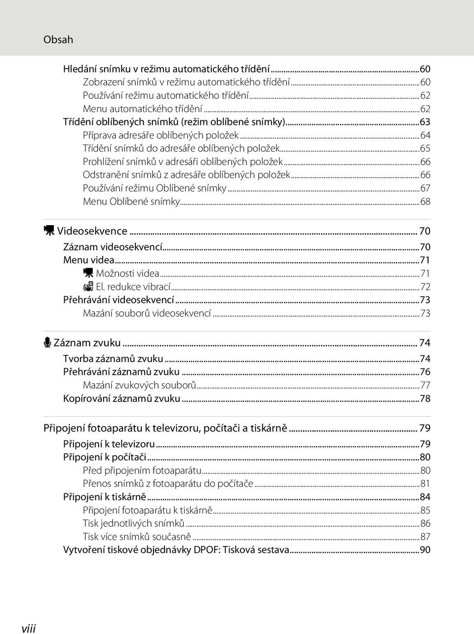 ..66 Odstranění snímků z adresáře oblíbených položek...66 Používání režimu Oblíbené snímky...67 Menu Oblíbené snímky...68 D Videosekvence... 70 Záznam videosekvencí...70 Menu videa.