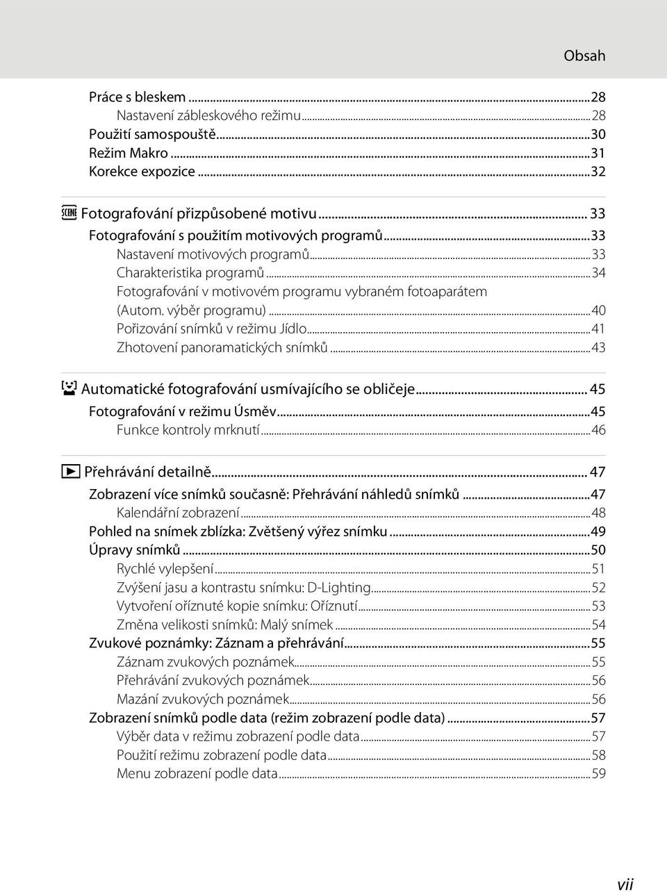 výběr programu)...40 Pořizování snímků v režimu Jídlo...41 Zhotovení panoramatických snímků...43 a Automatické fotografování usmívajícího se obličeje... 45 Fotografování v režimu Úsměv.