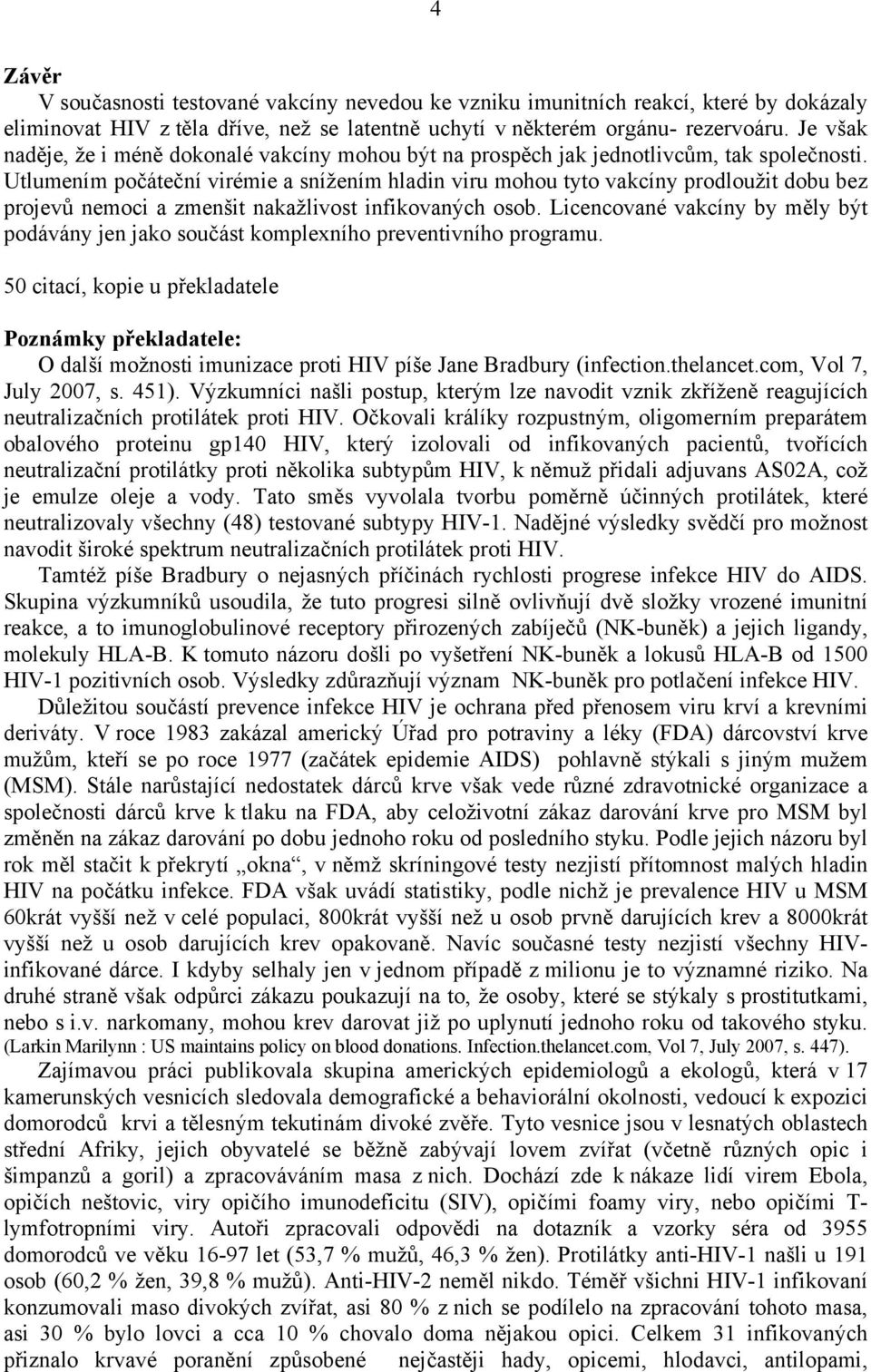 Utlumením počáteční virémie a snížením hladin viru mohou tyto vakcíny prodloužit dobu bez projevů nemoci a zmenšit nakažlivost infikovaných osob.