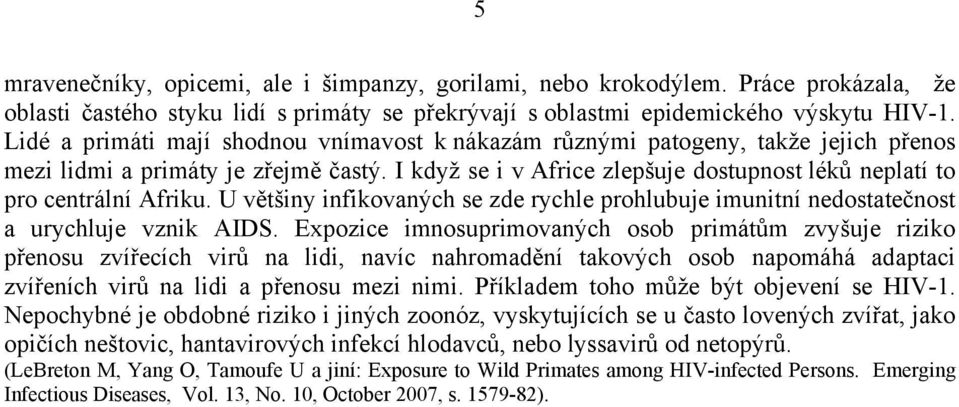 I když se i v Africe zlepšuje dostupnost léků neplatí to pro centrální Afriku. U většiny infikovaných se zde rychle prohlubuje imunitní nedostatečnost a urychluje vznik AIDS.