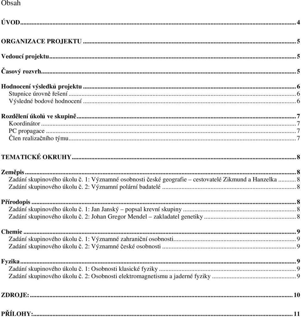 .. 8 Zadání skupinového úkolu č. 2: Významní polární badatelé... 8 Přírodopis... 8 Zadání skupinového úkolu č. 1: Jan Janský popsal krevní skupiny... 8 Zadání skupinového úkolu č. 2: Johan Gregor Mendel zakladatel genetiky.