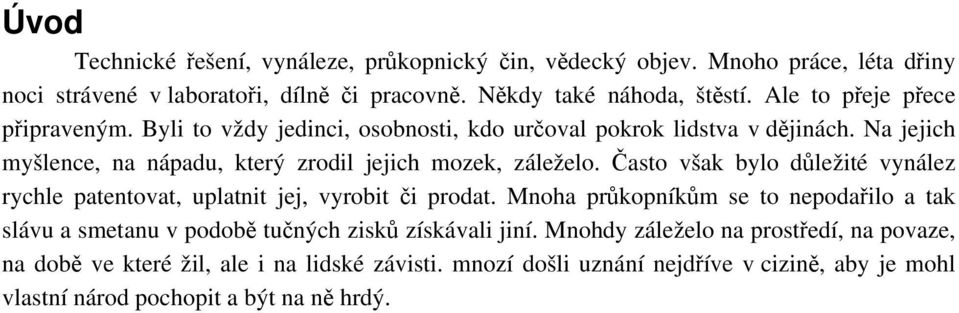 Často však bylo důležité vynález rychle patentovat, uplatnit jej, vyrobit či prodat.