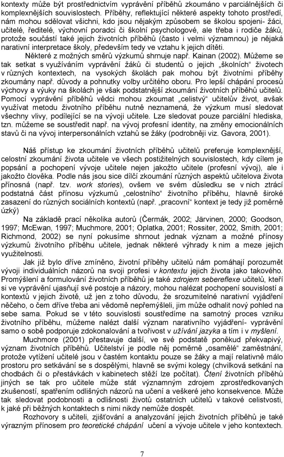 třeba i rodiče žáků, protože součástí také jejich životních příběhů (často i velmi významnou) je nějaká narativní interpretace školy, především tedy ve vztahu k jejich dítěti.