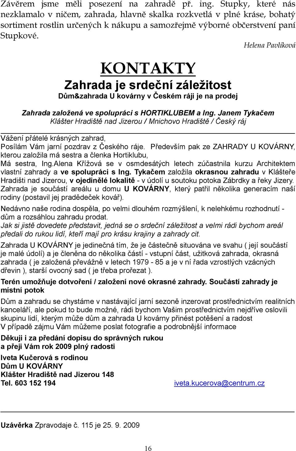 Helena Pavlíková KONTAKTY Zahrada je srdeční záležitost Dům&zahrada U kovárny v Českém ráji je na prodej Zahrada založená ve spolupráci s HORTIKLUBEM a Ing.