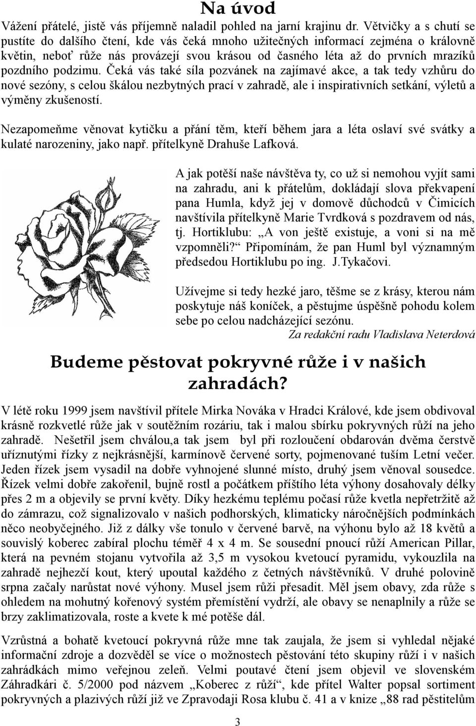 podzimu. Čeká vás také síla pozvánek na zajímavé akce, a tak tedy vzhůru do nové sezóny, s celou škálou nezbytných prací v zahradě, ale i inspirativních setkání, výletů a výměny zkušeností.