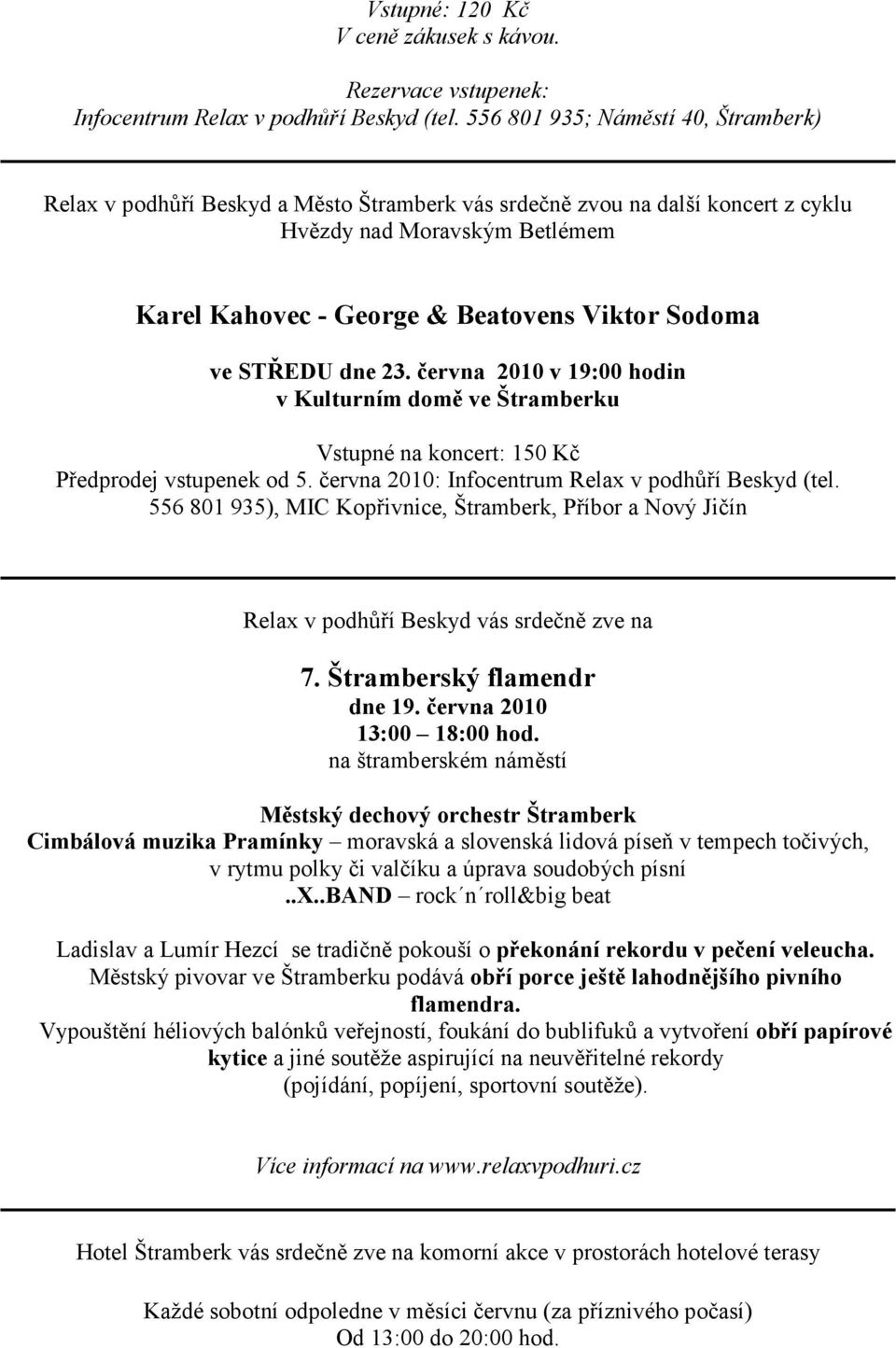 ve STŘEDU dne 23. června 2010 v 19:00 hodin v Kulturním domě ve Štramberku Vstupné na koncert: 150 Kč Předprodej vstupenek od 5. června 2010: Infocentrum Relax v podhůří Beskyd (tel.