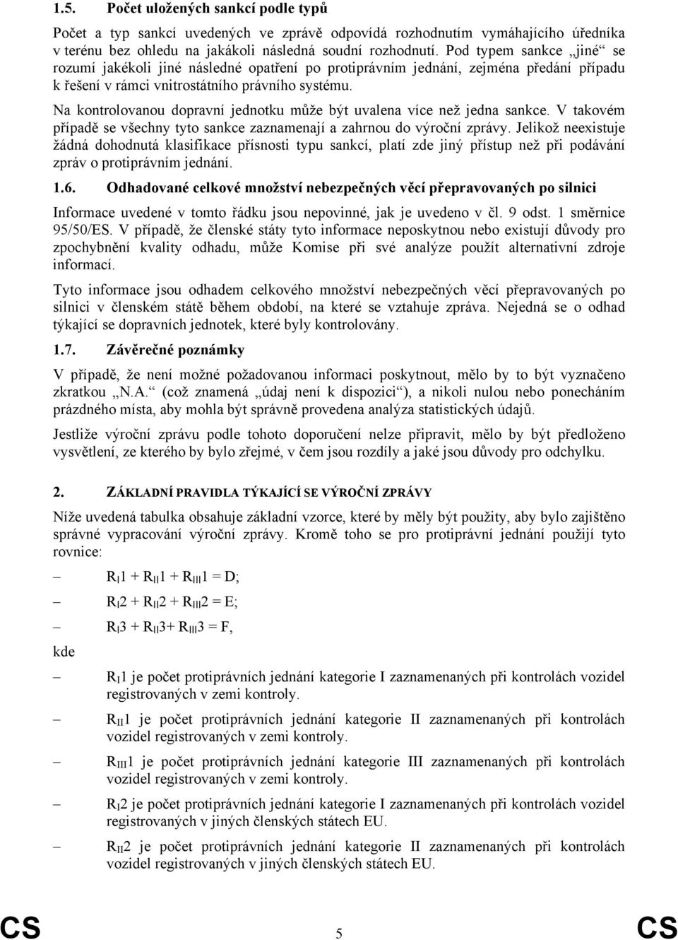 Na kontrolovanou dopravní jednotku může být uvalena více než jedna sankce. V takovém případě se všechny tyto sankce zaznamenají a zahrnou do výroční zprávy.