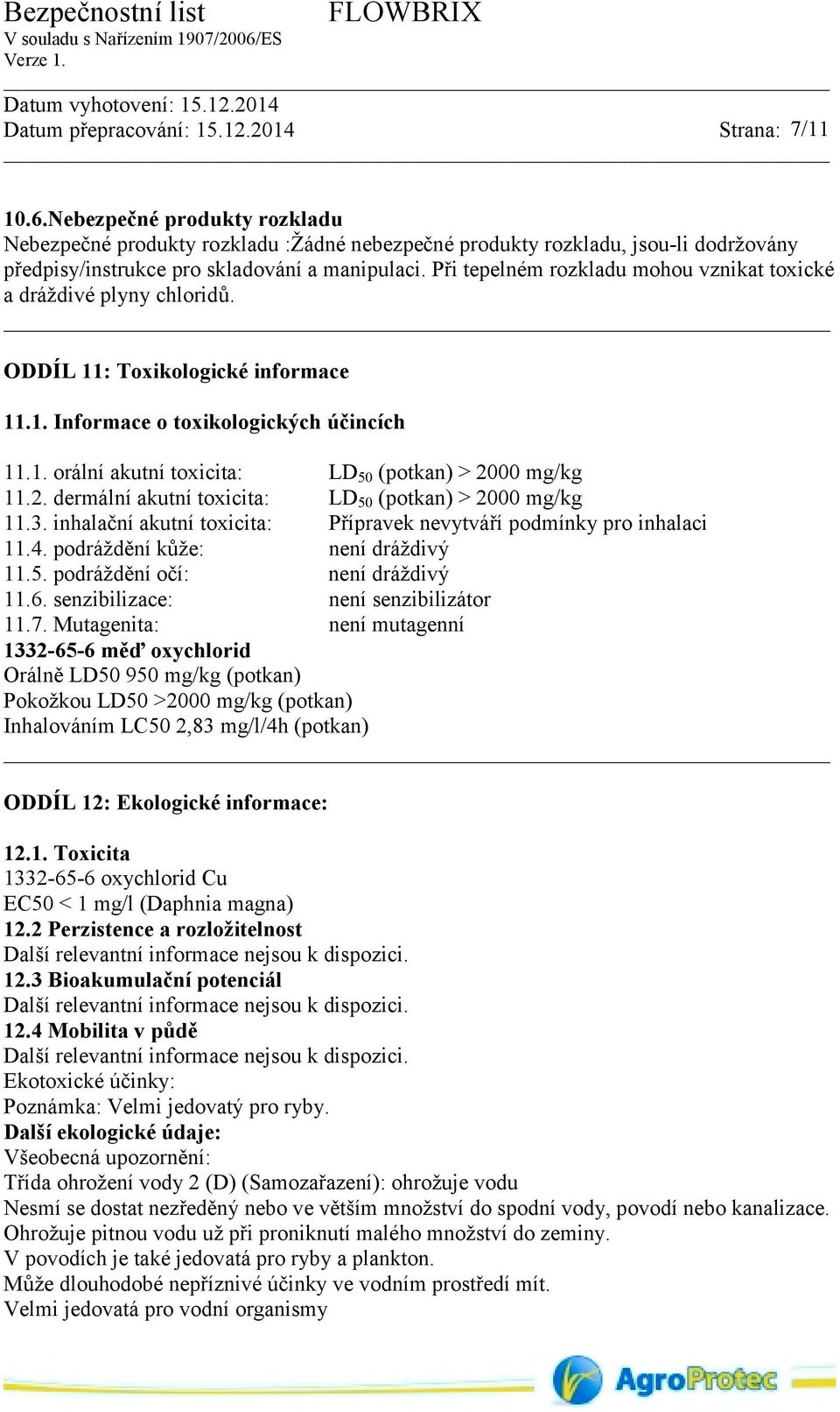 2. dermální akutní toxicita: LD 50 (potkan) > 2000 mg/kg 11.3. inhalační akutní toxicita: Přípravek nevytváří podmínky pro inhalaci 11.4. podráždění kůže: není dráždivý 11.5. podráždění očí: není dráždivý 11.