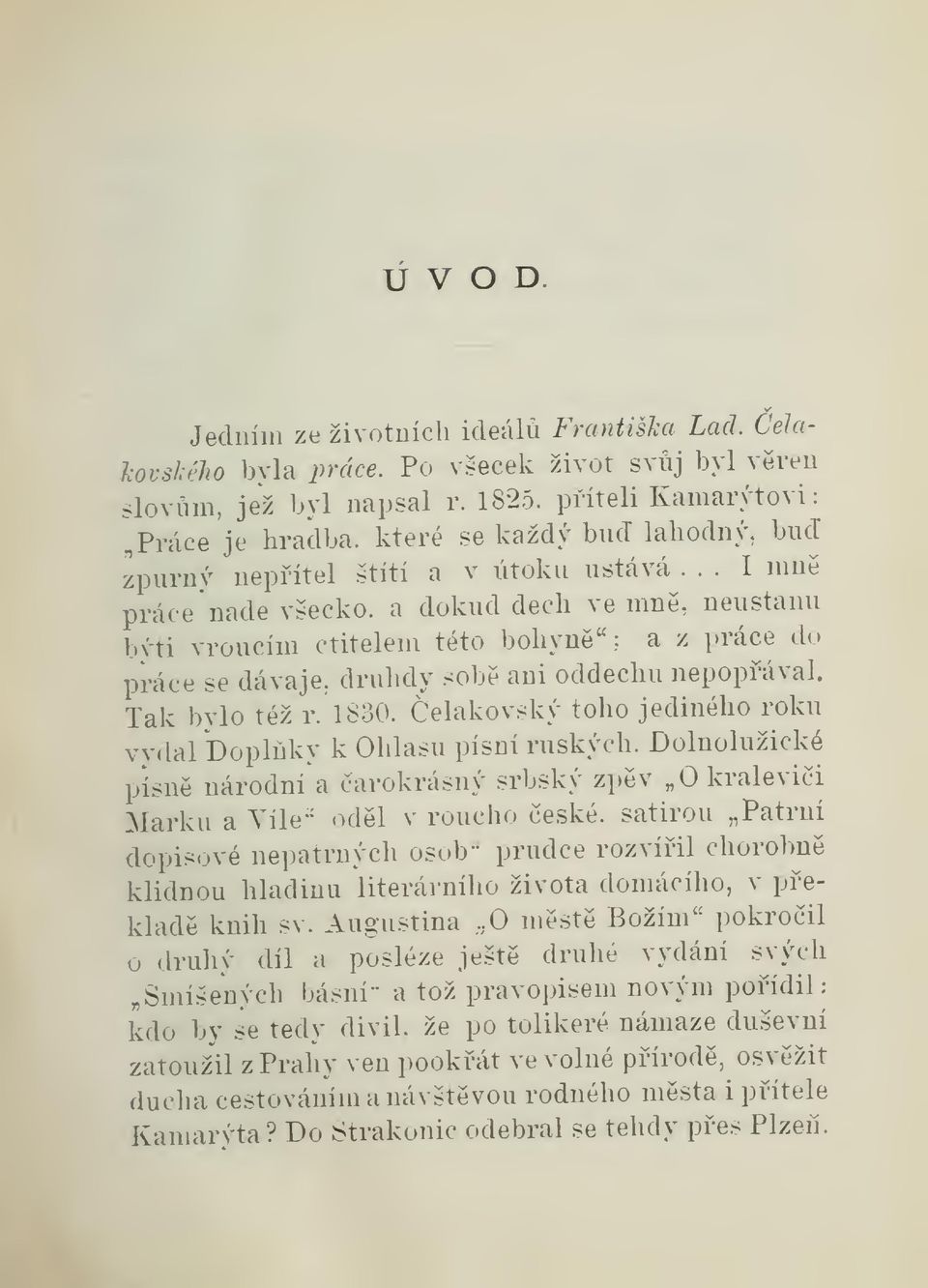 .. I mn práce nade všecko, a dokud dech vemne, neustanu býti vroucím ctitelem této bohyn"; a z práce do práce se dávaje, druhdy sobe ani oddechu nepopával. Tak bylo též r. 1830.