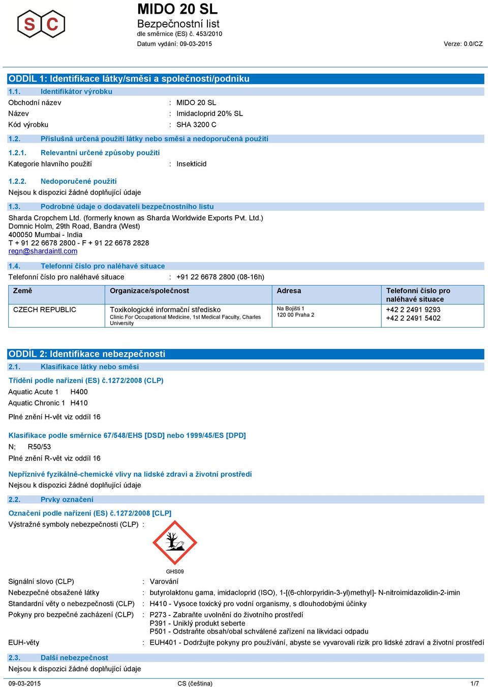 Podrobné údaje o dodavateli bezpečnostního listu Sharda Cropchem Ltd. (formerly known as Sharda Worldwide Exports Pvt. Ltd.) Domnic Holm, 29th Road, Bandra (West) 400050 Mumbai - India T + 91 22 6678 2800 - F + 91 22 6678 2828 regn@shardaintl.