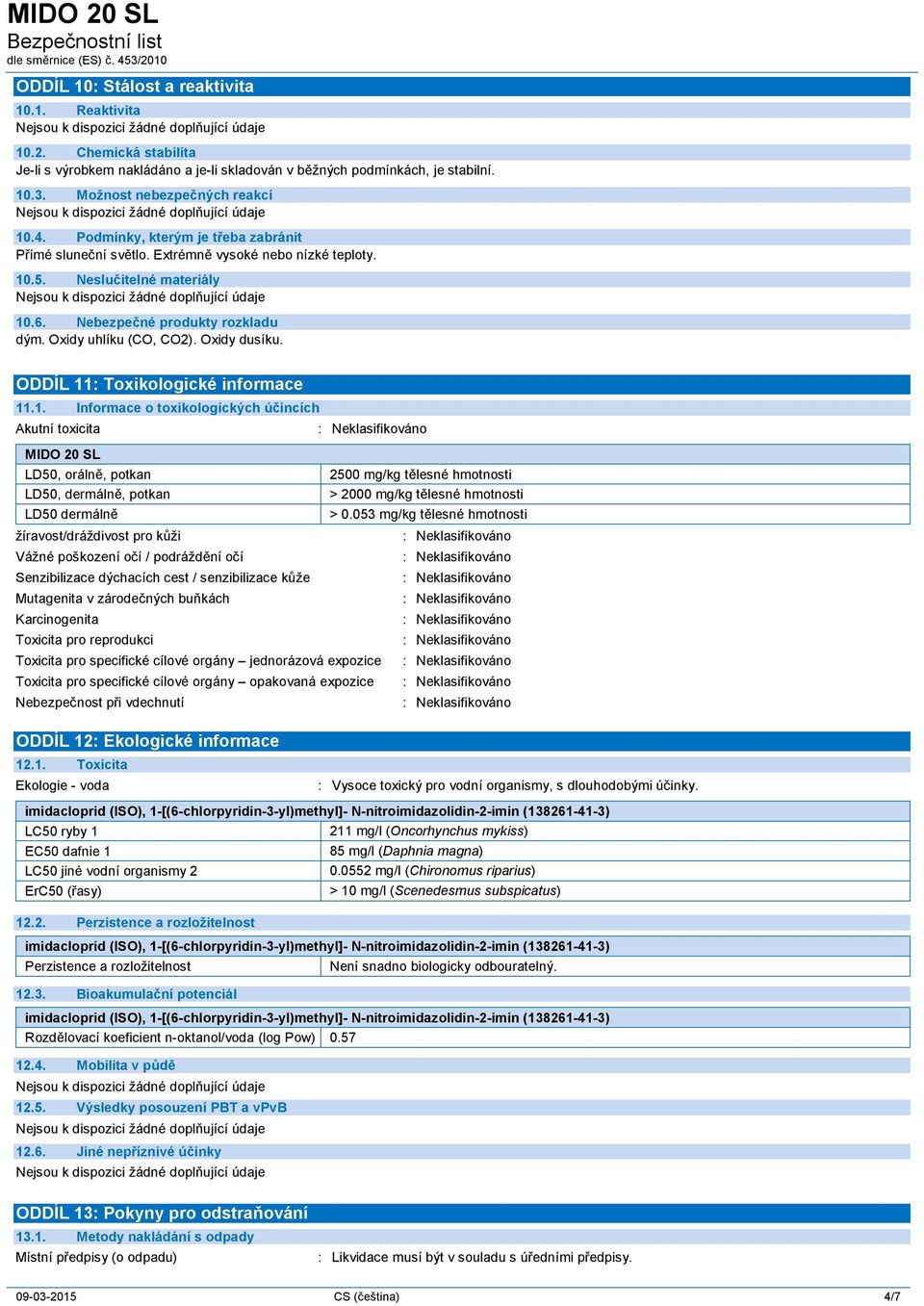 ODDÍL 11: Toxikologické informace 11.1. Informace o toxikologických účincích Akutní toxicita MIDO 20 SL LD50, orálně, potkan 2500 mg/kg tělesné hmotnosti LD50, dermálně, potkan > 2000 mg/kg tělesné hmotnosti LD50 dermálně > 0.