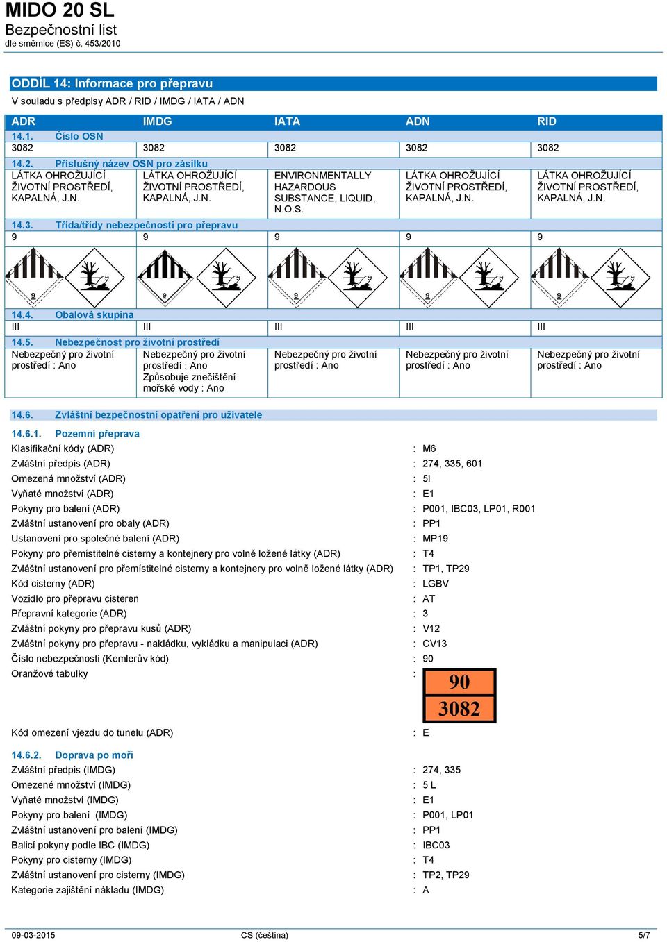 3. Třída/třídy nebezpečnosti pro přepravu 9 9 9 9 9 LÁTKA OHROŽUJÍCÍ ŽIVOTNÍ PROSTŘEDÍ, 14.4. Obalová skupina III III III III III 14.5.