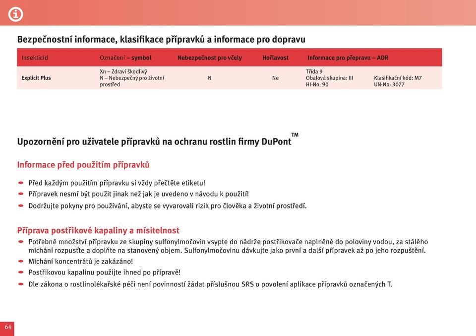 Přípravek nesmí být použit jinak než jak je uvedeno v návodu k použití! Dodržujte pokyny pro používání, abyste se vyvarovali rizik pro člověka a životní.