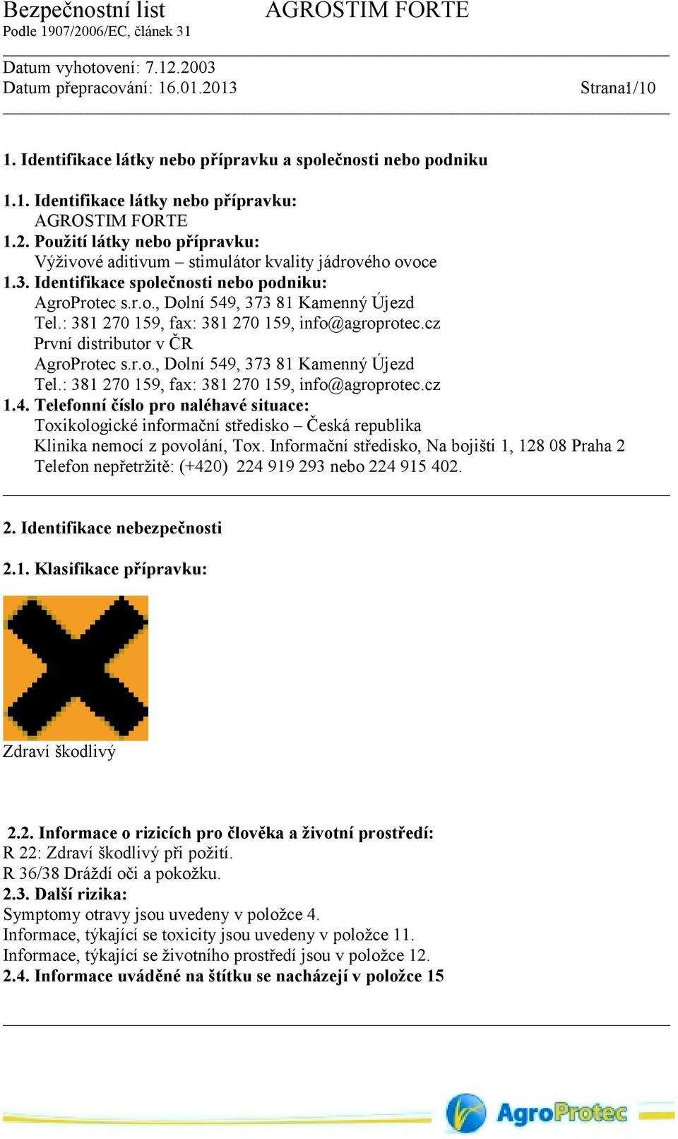 : 381 270 159, fax: 381 270 159, info@agroprotec.cz První distributor v ČR AgroProtec s.r.o., Dolní 549