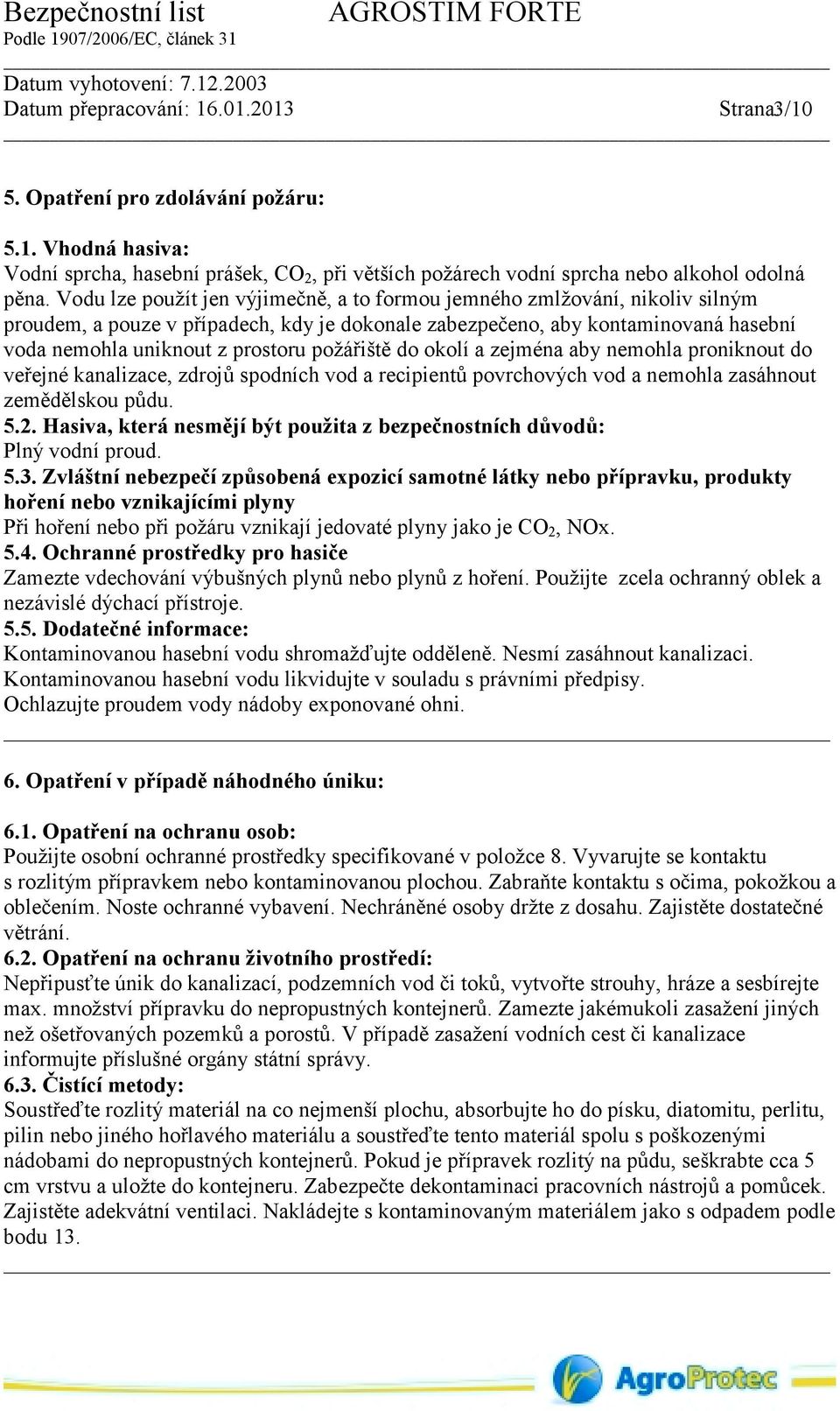 požářiště do okolí a zejména aby nemohla proniknout do veřejné kanalizace, zdrojů spodních vod a recipientů povrchových vod a nemohla zasáhnout zemědělskou půdu. 5.2.