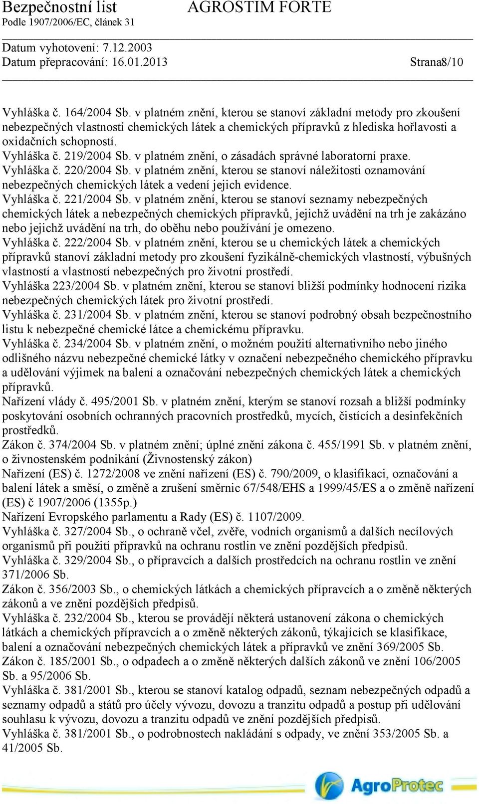 v platném znění, o zásadách správné laboratorní praxe. Vyhláška č. 220/2004 Sb. v platném znění, kterou se stanoví náležitosti oznamování nebezpečných chemických látek a vedení jejich evidence.