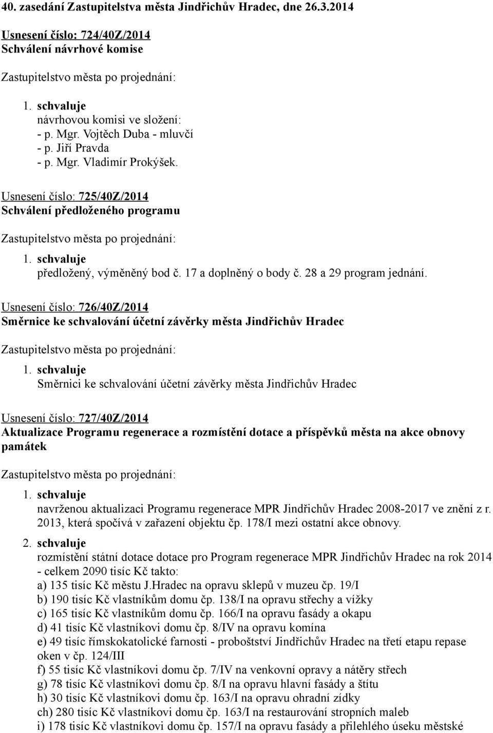 Usnesení číslo: 726/40Z/2014 Směrnice ke schvalování účetní závěrky města Jindřichův Hradec Směrnici ke schvalování účetní závěrky města Jindřichův Hradec Usnesení číslo: 727/40Z/2014 Aktualizace