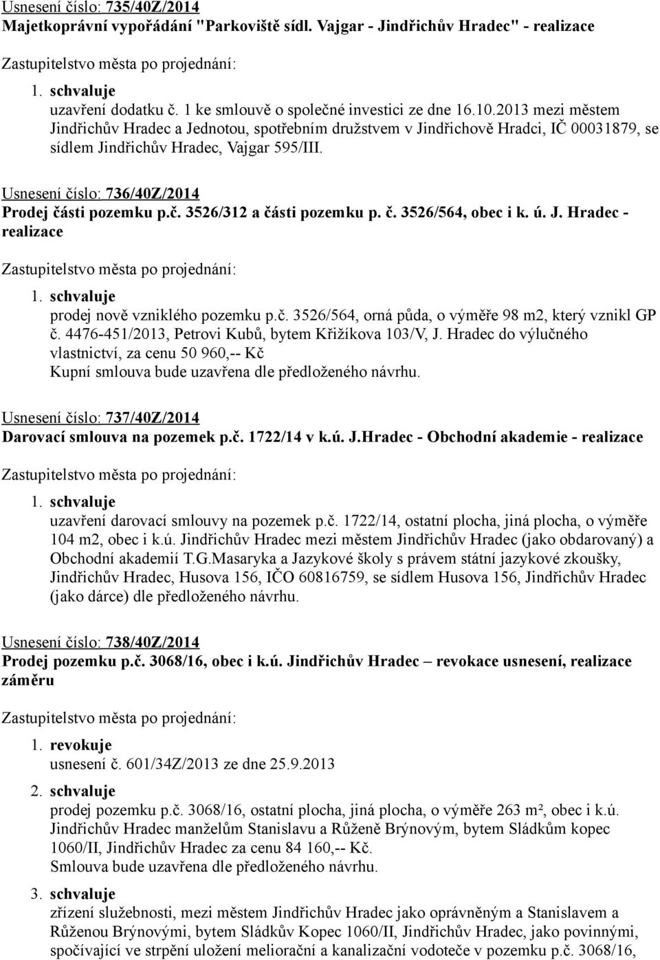 č. 3526/312 a části pozemku p. č. 3526/564, obec i k. ú. J. Hradec - realizace prodej nově vzniklého pozemku p.č. 3526/564, orná půda, o výměře 98 m2, který vznikl GP č.