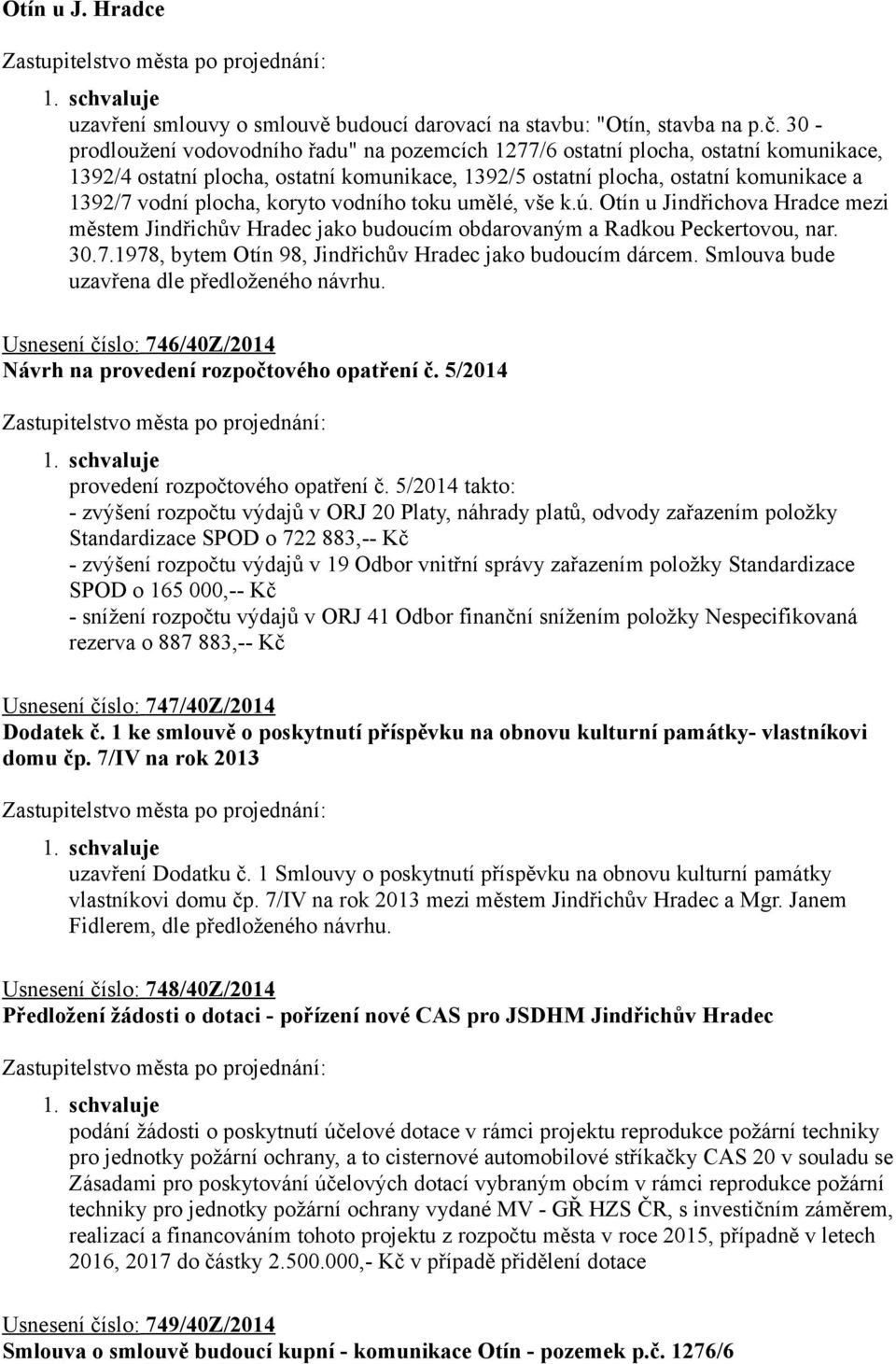 koryto vodního toku umělé, vše k.ú. Otín u Jindřichova Hradce mezi městem Jindřichův Hradec jako budoucím obdarovaným a Radkou Peckertovou, nar. 30.7.