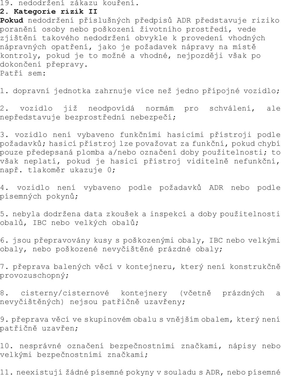 nápravných opatření, jako je požadavek nápravy na místě kontroly, pokud je to možné a vhodné, nejpozději však po dokončení přepravy. Patří sem: 1.