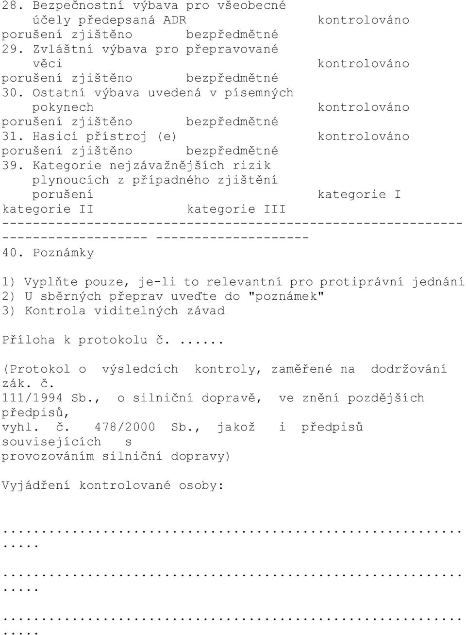 Poznámky 1) Vyplňte pouze, je-li to relevantní pro protiprávní jednání 2) U sběrných přeprav uveďte do "poznámek" 3) Kontrola viditelných závad Příloha k protokolu č.