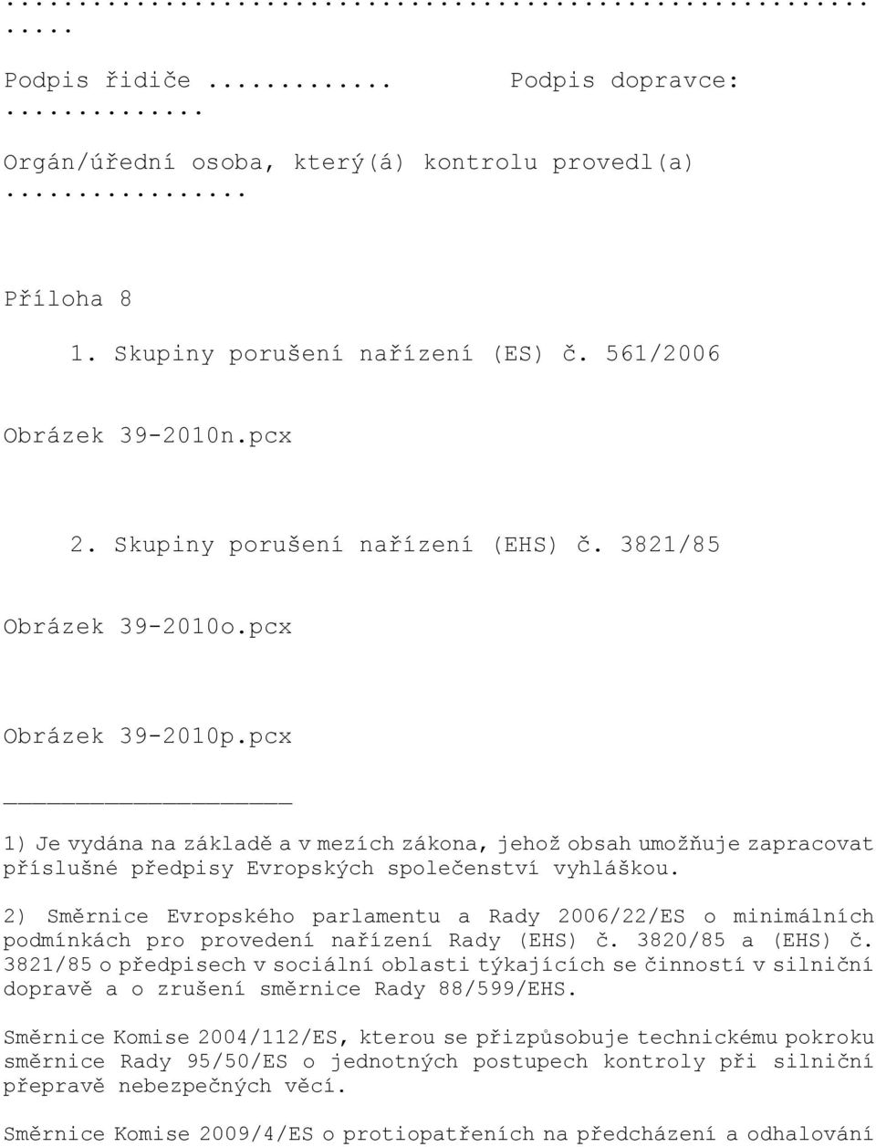 pcx 1) Je vydána na základě a v mezích zákona, jehož obsah umožňuje zapracovat příslušné předpisy Evropských společenství vyhláškou.