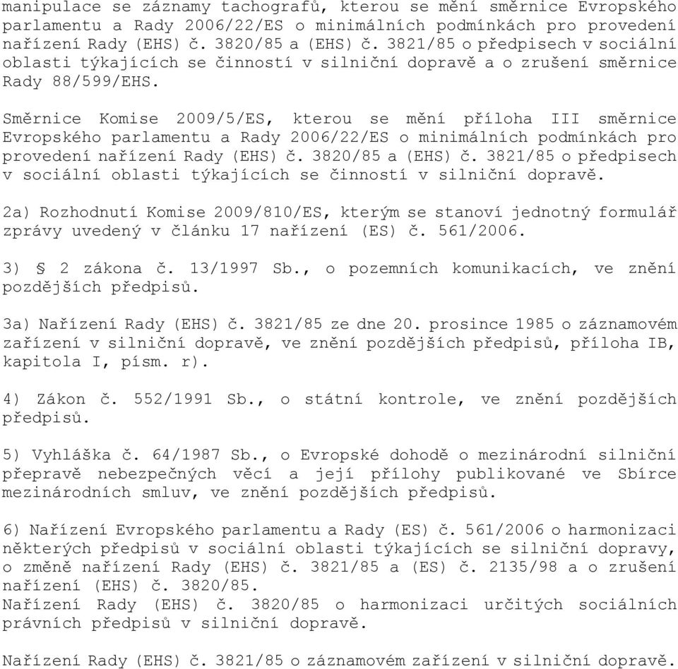 Směrnice Komise 2009/5/ES, kterou se mění příloha III směrnice Evropského parlamentu a Rady 2006/22/ES o minimálních podmínkách pro provedení nařízení Rady (EHS) č. 3820/85 a (EHS) č.