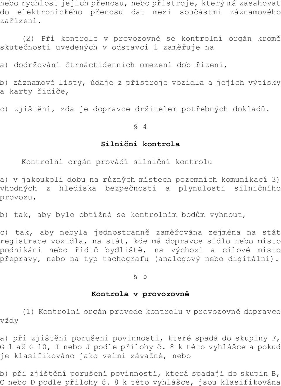 jejich výtisky a karty řidiče, c) zjištění, zda je dopravce držitelem potřebných dokladů.